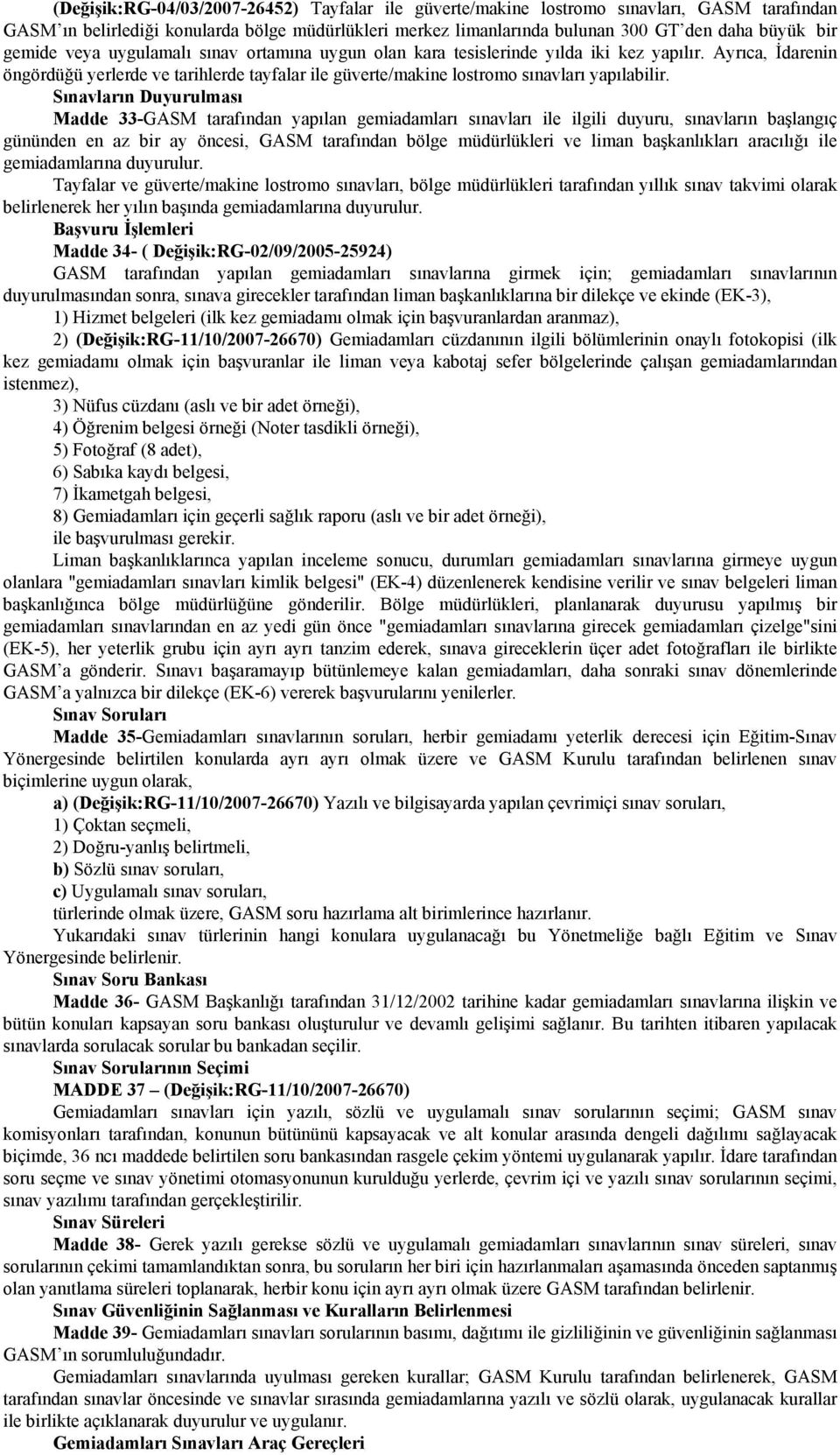 Sınavların Duyurulması Madde 33-GASM tarafından yapılan gemiadamları sınavları ile ilgili duyuru, sınavların başlangıç gününden en az bir ay öncesi, GASM tarafından bölge müdürlükleri ve liman