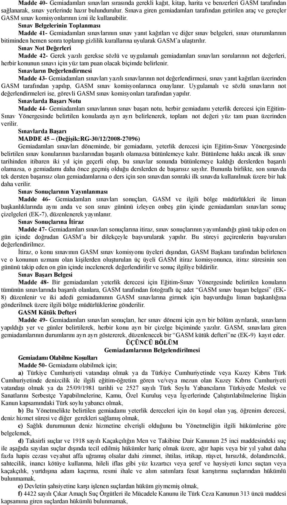 Sınav Belgelerinin Toplanması Madde 41- Gemiadamları sınavlarının sınav yanıt kağıtları ve diğer sınav belgeleri, sınav oturumlarının bitiminden hemen sonra toplanıp gizlilik kurallarına uyularak