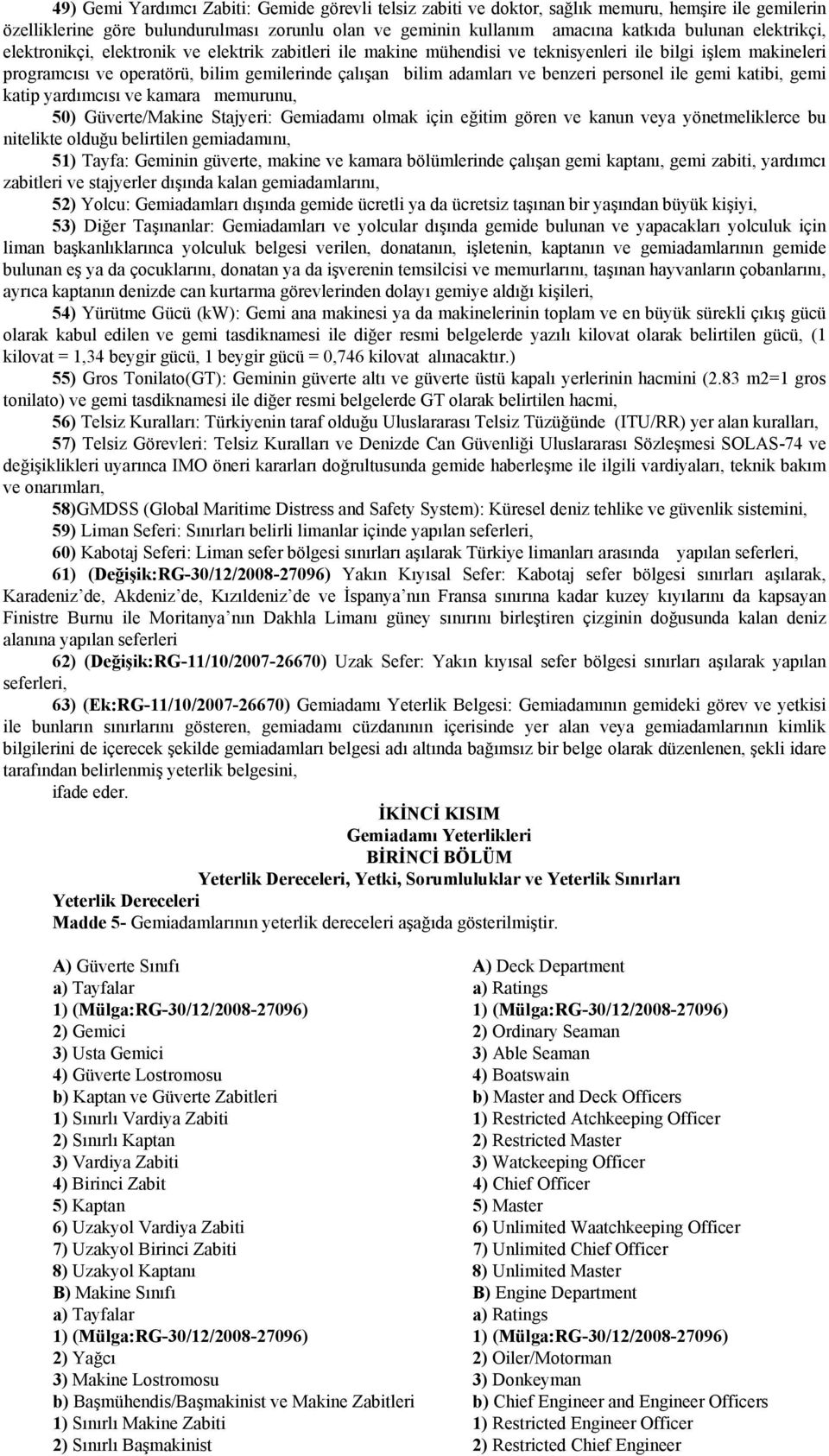 benzeri personel ile gemi katibi, gemi katip yardımcısı ve kamara memurunu, 50) Güverte/Makine Stajyeri: Gemiadamı olmak için eğitim gören ve kanun veya yönetmeliklerce bu nitelikte olduğu belirtilen