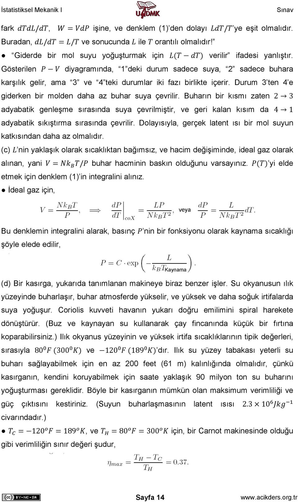 Buharın bir kısmı zaten 2 3 adyabatik genleşme sırasında suya çevrilmiştir, geri kalan kısım da 4 1 adyabatik sıkıştırma sırasında çevrilir.