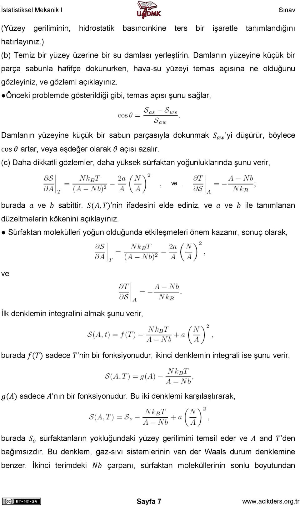 Önceki problemde gösterildiği gibi, temas açısı şunu sağlar, Damlanın yüzeyine küçük bir sabun parçasıyla dokunmak yi düşürür, böylece cos artar, ya eşdeğer olarak açısı azalır.