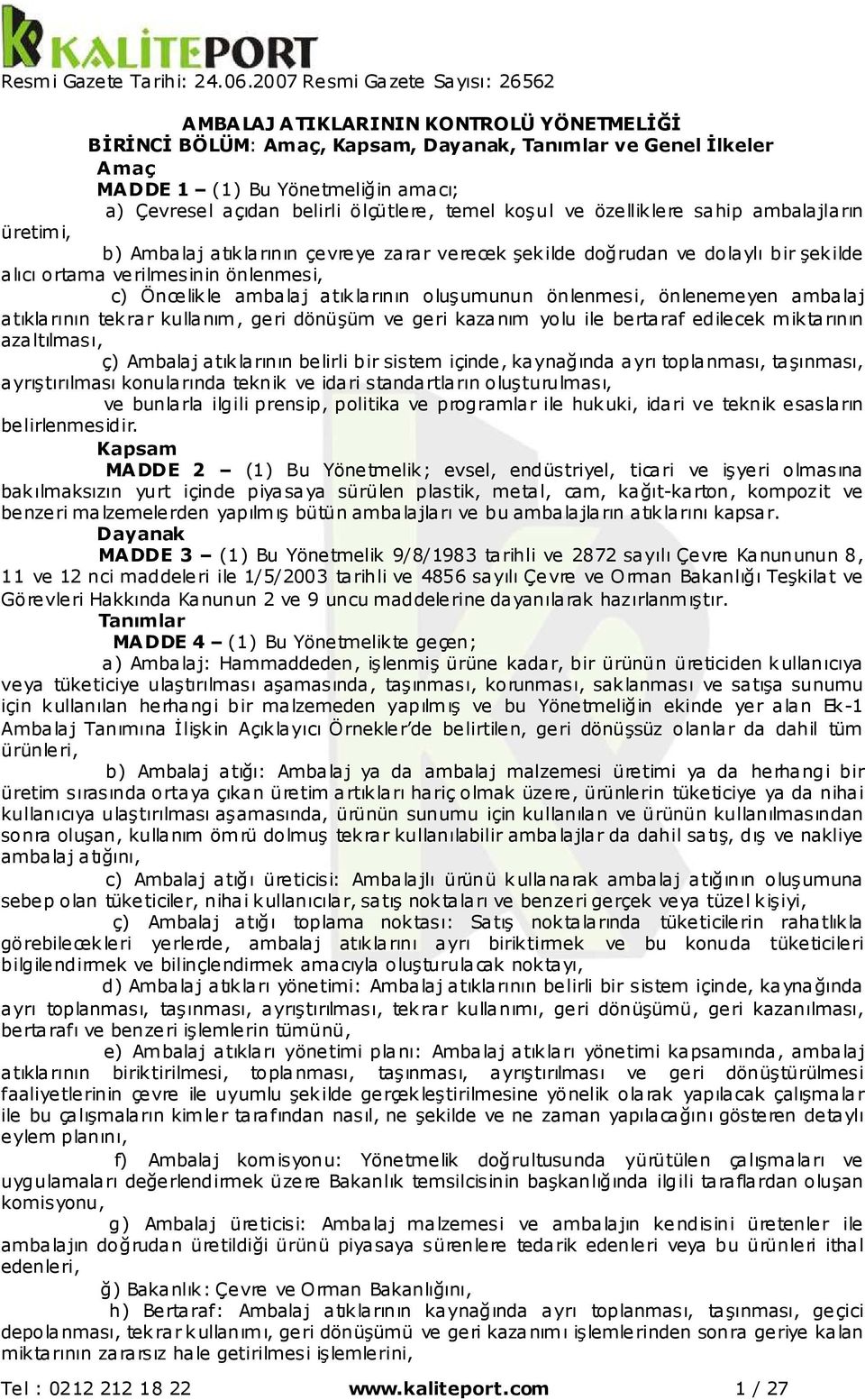 belirli ölçütlere, temel koşul ve özelliklere sahip ambalajların üretimi, b) Ambalaj atıklarının çevreye zarar verecek şekilde doğrudan ve dolaylı bir şekilde alıcı ortama verilmesinin önlenmesi, c)