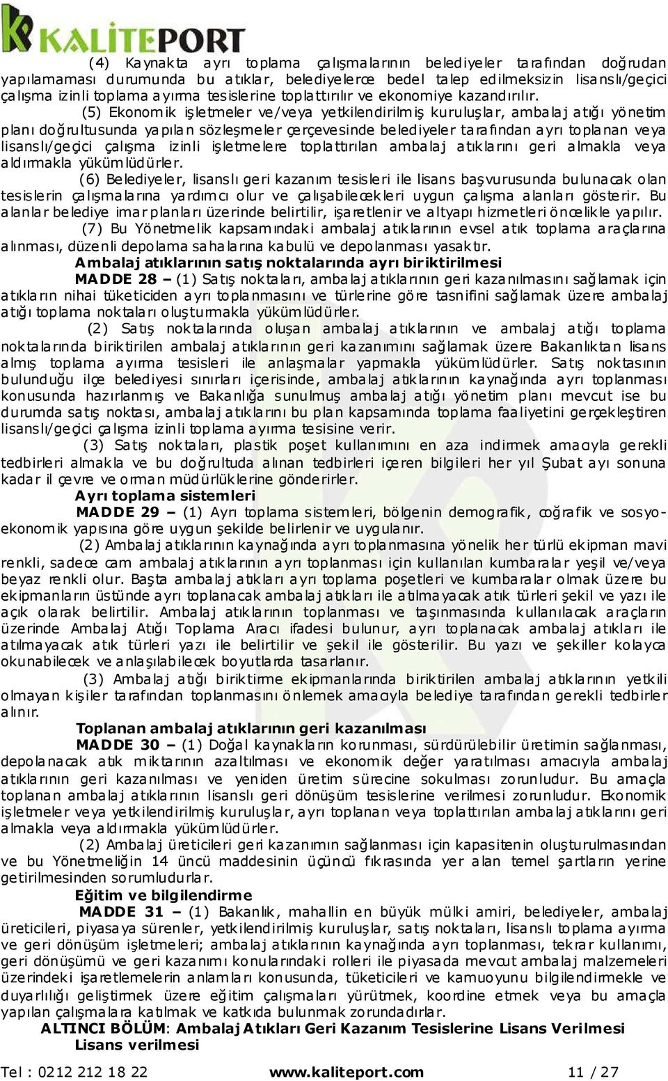 (5) Ekonomik işletmeler ve/veya yetkilendirilmiş kuruluşlar, ambalaj atığı yönetim planı doğrultusunda yapılan sözleşmeler çerçevesinde belediyeler tarafından ayrı toplanan veya lisanslı/geçici