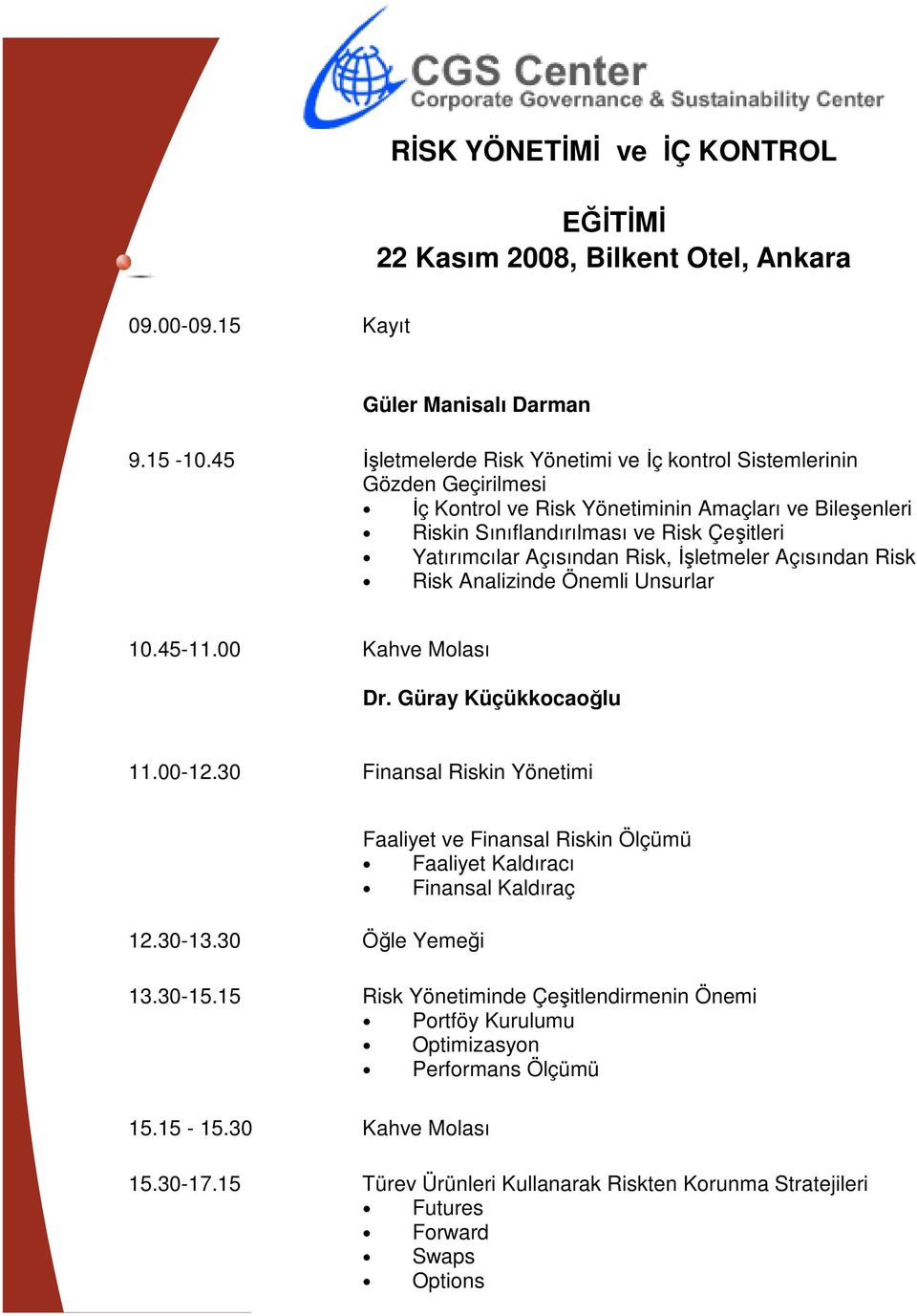 Açısından Risk, Đşletmeler Açısından Risk Risk Analizinde Önemli Unsurlar 10.45-11.00 Kahve Molası Dr. Güray Küçükkocaoğlu 11.00-12.30 Finansal Riskin Yönetimi 12.30-13.