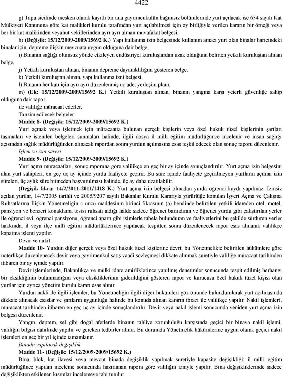 ) Yapı kullanma izin belgesinde kullanım amacı yurt olan binalar haricindeki binalar için, depreme ilişkin mevzuata uygun olduğuna dair belge, ı) Binanın sağlığı olumsuz yönde etkileyen endüstriyel