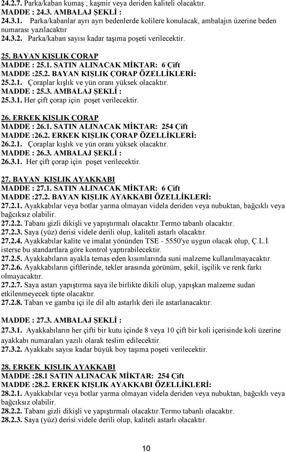 3. AMBALAJ ġeklġ : 25.3.1. Her çift çorap için poşet verilecektir. 26. ERKEK KIġLIK ÇORAP MADDE : 26.1. SATIN ALINACAK MĠKTAR: 254 Çift MADDE :26.2. ERKEK KIġLIK ÇORAP ÖZELLĠKLERĠ: 26.2.1. Çoraplar kışlık ve yün oranı yüksek MADDE : 26.