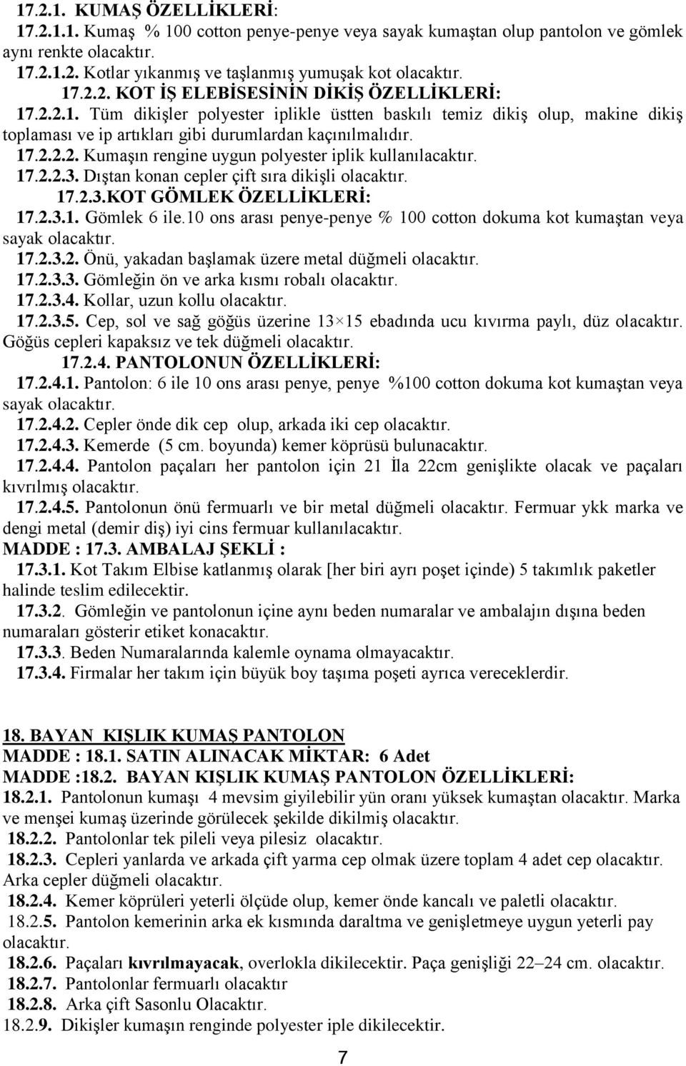 17.2.2.3. Dıştan konan cepler çift sıra dikişli 17.2.3.KOT GÖMLEK ÖZELLĠKLERĠ: 17.2.3.1. Gömlek 6 ile.10 ons arası penye-penye % 100 cotton dokuma kot kumaştan veya sayak 17.2.3.2. Önü, yakadan başlamak üzere metal düğmeli 17.