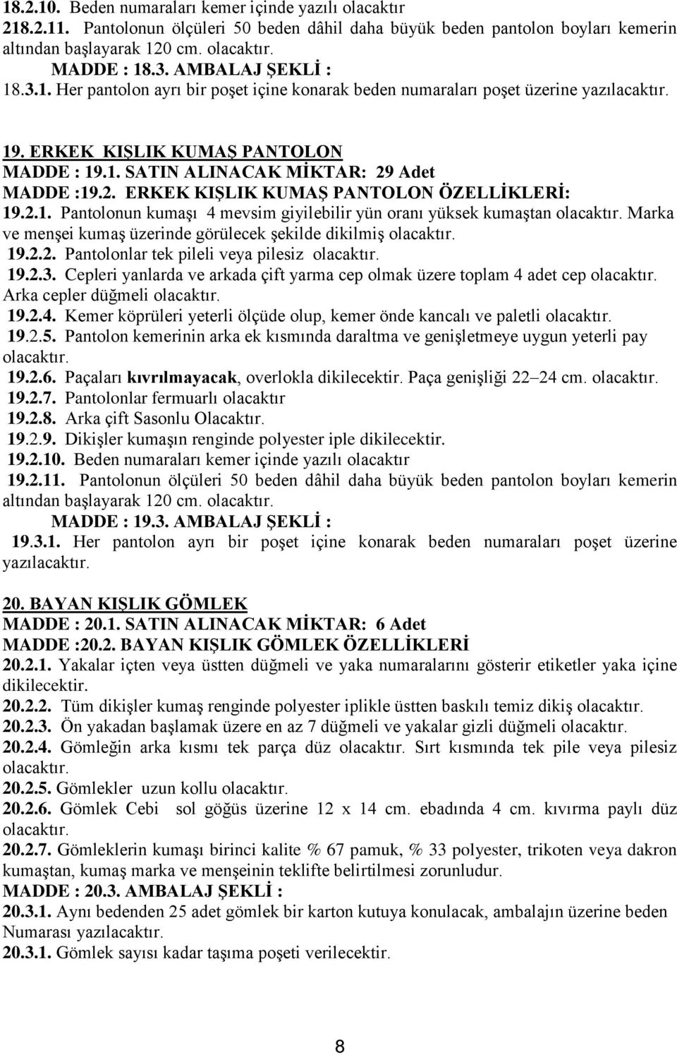 Adet MADDE :19.2. ERKEK KIġLIK KUMAġ PANTOLON ÖZELLĠKLERĠ: 19.2.1. Pantolonun kumaşı 4 mevsim giyilebilir yün oranı yüksek kumaştan Marka ve menşei kumaş üzerinde görülecek şekilde dikilmiş 19.2.2. Pantolonlar tek pileli veya pilesiz 19.