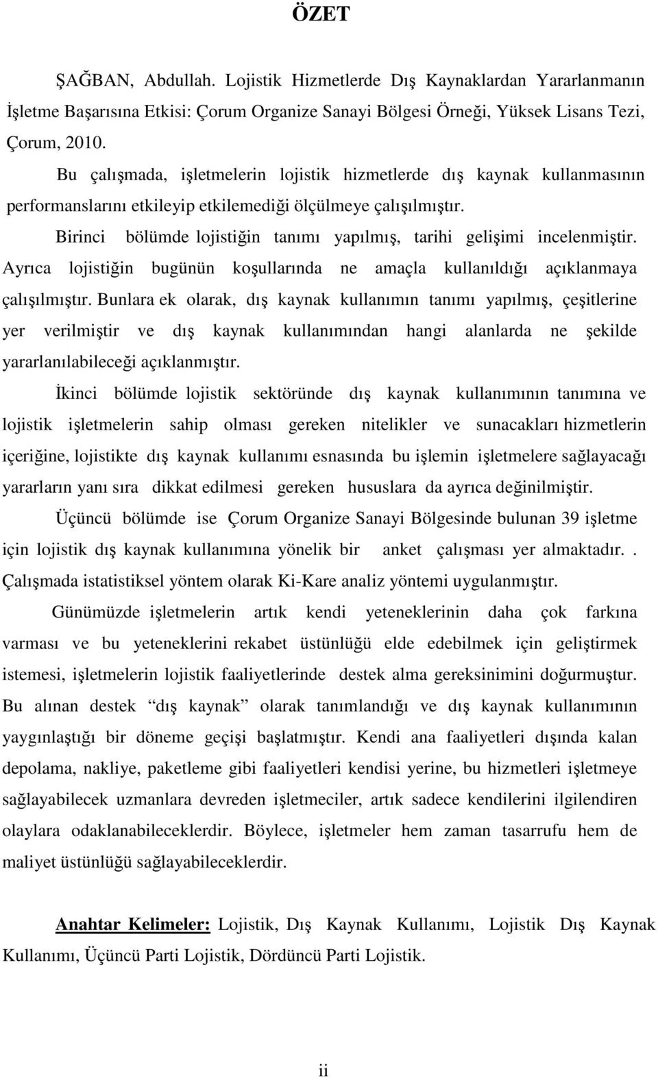 Birinci bölümde lojistiğin tanımı yapılmış, tarihi gelişimi incelenmiştir. Ayrıca lojistiğin bugünün koşullarında ne amaçla kullanıldığı açıklanmaya çalışılmıştır.