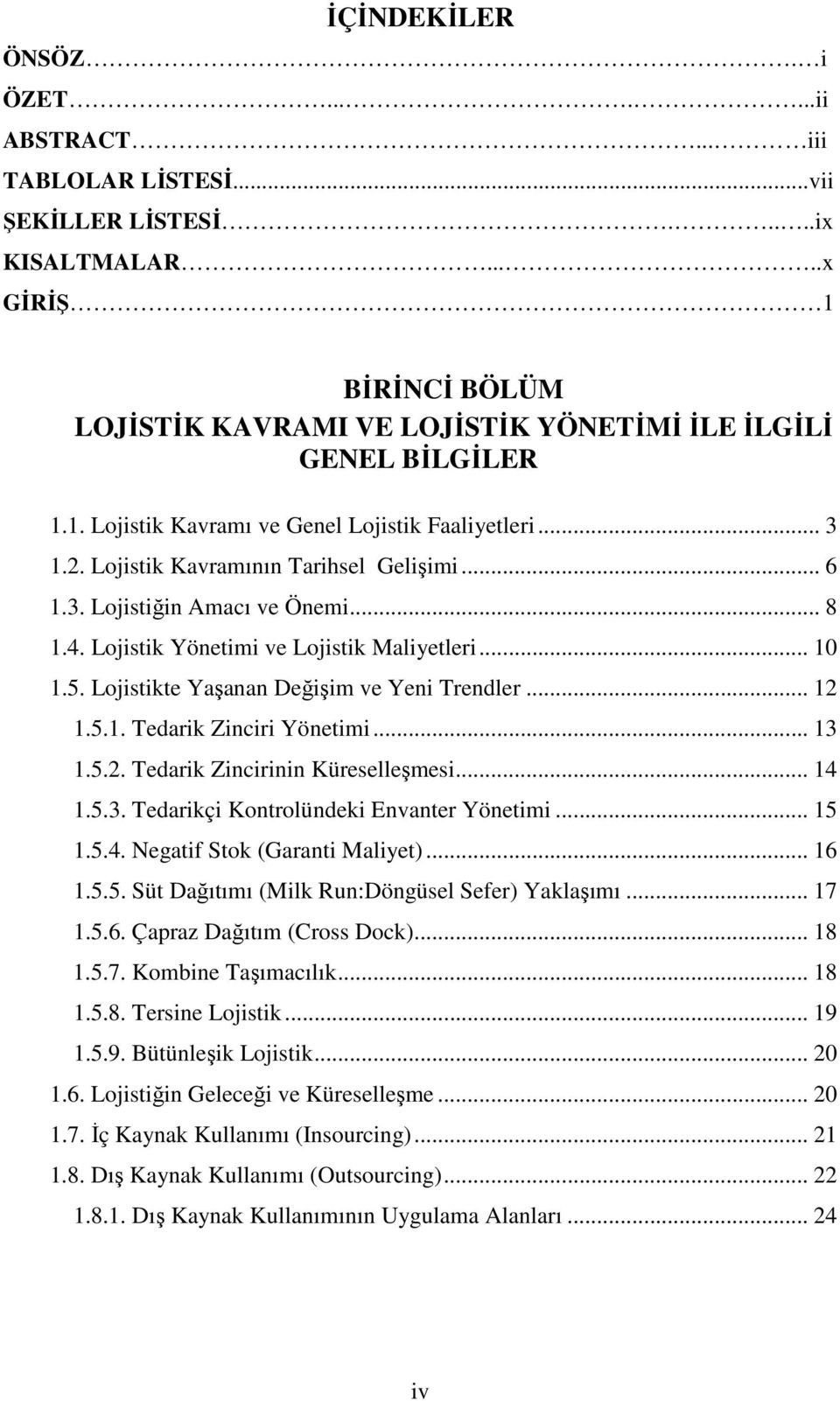 Lojistikte Yaşanan Değişim ve Yeni Trendler... 12 1.5.1. Tedarik Zinciri Yönetimi... 13 1.5.2. Tedarik Zincirinin Küreselleşmesi... 14 1.5.3. Tedarikçi Kontrolündeki Envanter Yönetimi... 15 1.5.4. Negatif Stok (Garanti Maliyet).