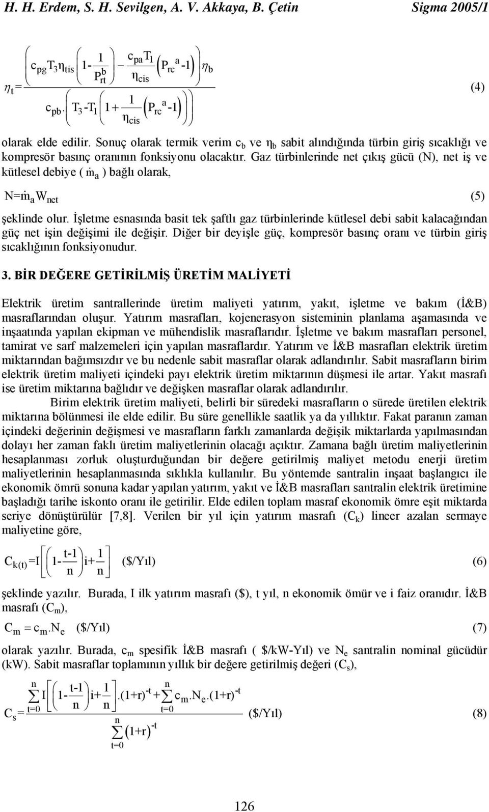 Gaz türbinlerinde net çıkış gücü (N), net iş ve kütlesel debiye ( m ) bağlı olarak, N=maWnet a (5) şeklinde olur.