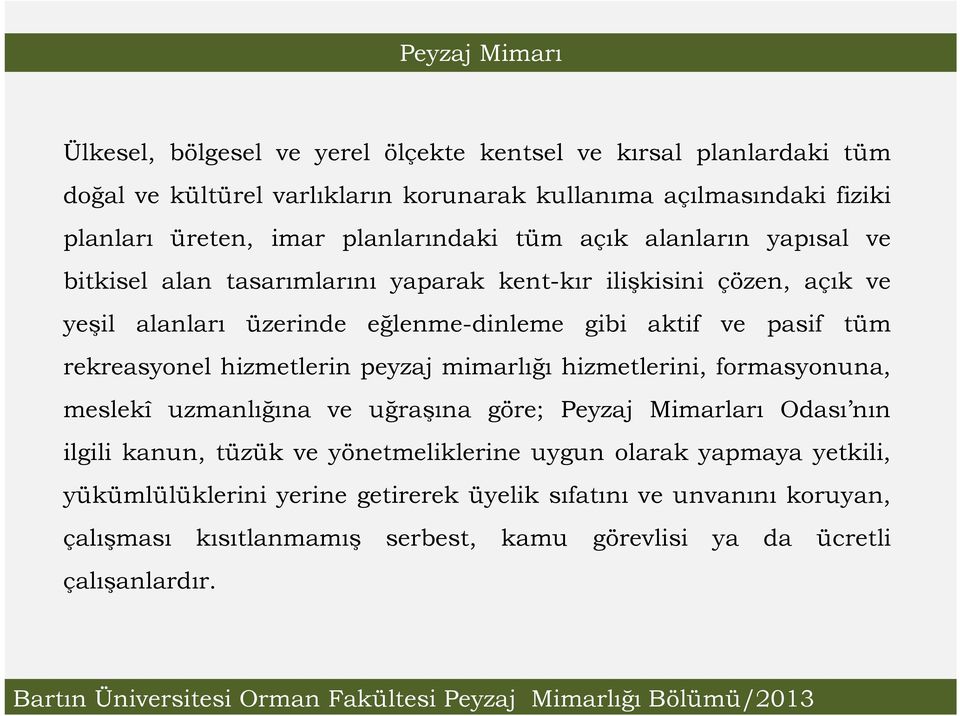 tüm rekreasyonel hizmetlerin peyzaj mimarlığı hizmetlerini, formasyonuna, meslekî uzmanlığına ve uğraşına göre; Peyzaj Mimarları Odası nın ilgili kanun, tüzük ve