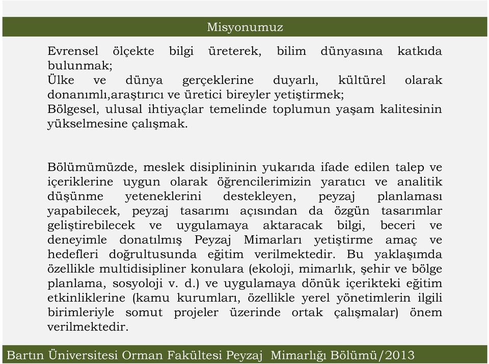 Bölümümüzde, meslek disiplininin yukarıda ifade edilen talep ve içeriklerine uygun olarak öğrencilerimizin yaratıcı ve analitik düşünme yeteneklerini destekleyen, peyzaj planlaması yapabilecek,