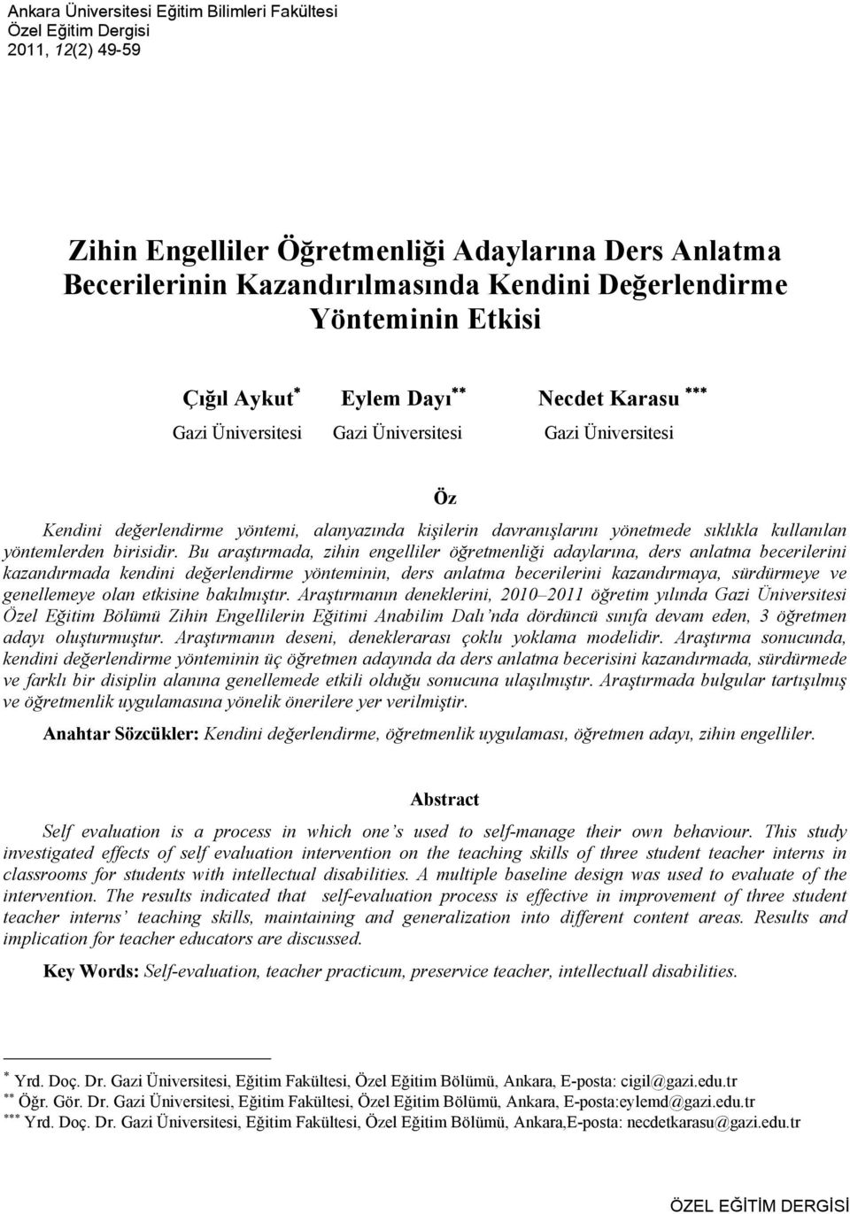 Gazi Üniversitesi Gazi Üniversitesi Öz Kendini değerlendirme yöntemi, alanyazında kişilerin davranışlarını yönetmede sıklıkla kullanılan yöntemlerden birisidir.