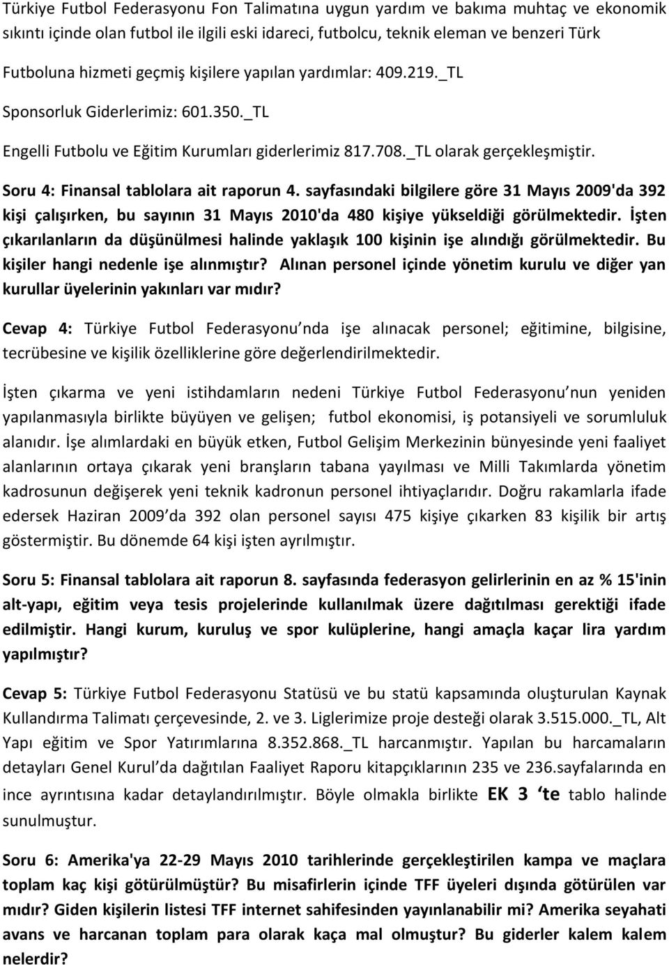 Soru 4: Finansal tablolara ait raporun 4. sayfasındaki bilgilere göre 31 Mayıs 2009'da 392 kişi çalışırken, bu sayının 31 Mayıs 2010'da 480 kişiye yükseldiği görülmektedir.