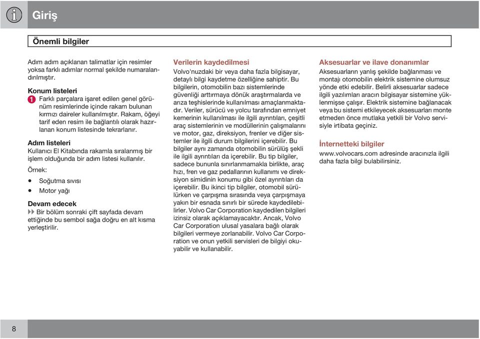 Rakam, öğeyi tarif eden resim ile bağlantılı olarak hazırlanan konum listesinde tekrarlanır. Adım listeleri Kullanıcı El Kitabında rakamla sıralanmış bir işlem olduğunda bir adım listesi kullanılır.