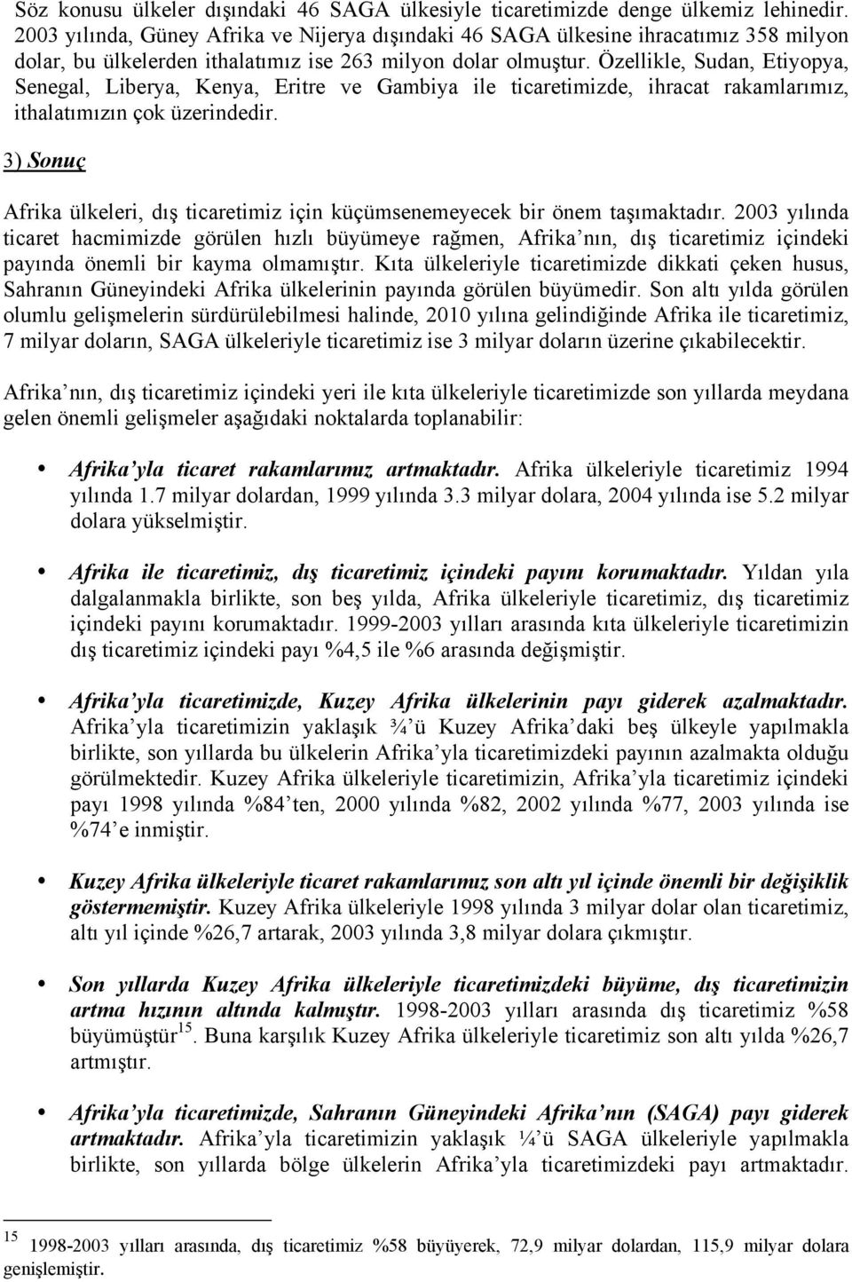 Özellikle, Sudan, Etiyopya, Senegal, Liberya, Kenya, Eritre ve Gambiya ile ticaretimizde, ihracat rakamlarımız, ithalatımızın çok üzerindedir.