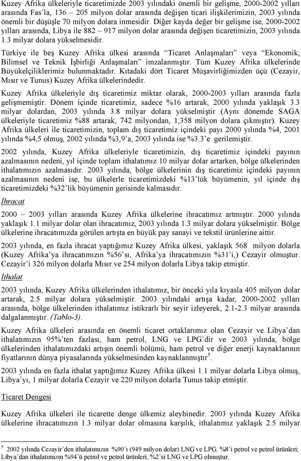 3 milyar dolara yükselmesidir. Türkiye ile beş Kuzey Afrika ülkesi arasında Ticaret Anlaşmaları veya Ekonomik, Bilimsel ve Teknik İşbirliği Anlaşmaları imzalanmıştır.