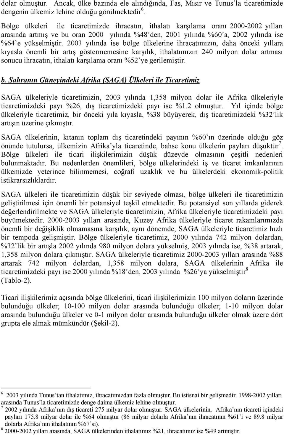 2003 yılında ise bölge ülkelerine ihracatımızın, daha önceki yıllara kıyasla önemli bir artış göstermemesine karşılık, ithalatımızın 240 milyon dolar artması sonucu ihracatın, ithalatı karşılama