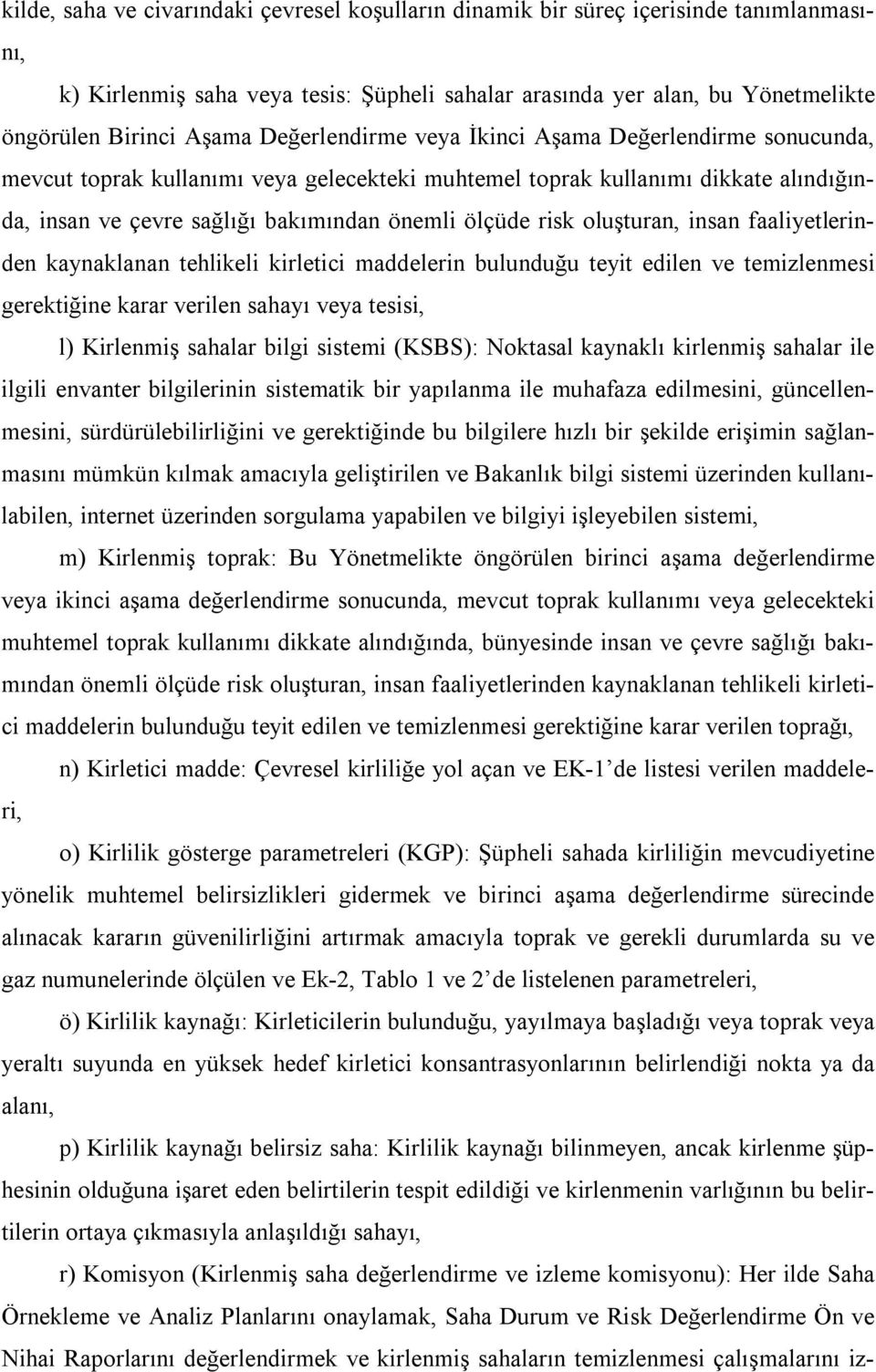 oluşturan, insan faaliyetlerinden kaynaklanan tehlikeli kirletici maddelerin bulunduğu teyit edilen ve temizlenmesi gerektiğine karar verilen sahayı veya tesisi, l) Kirlenmiş sahalar bilgi sistemi