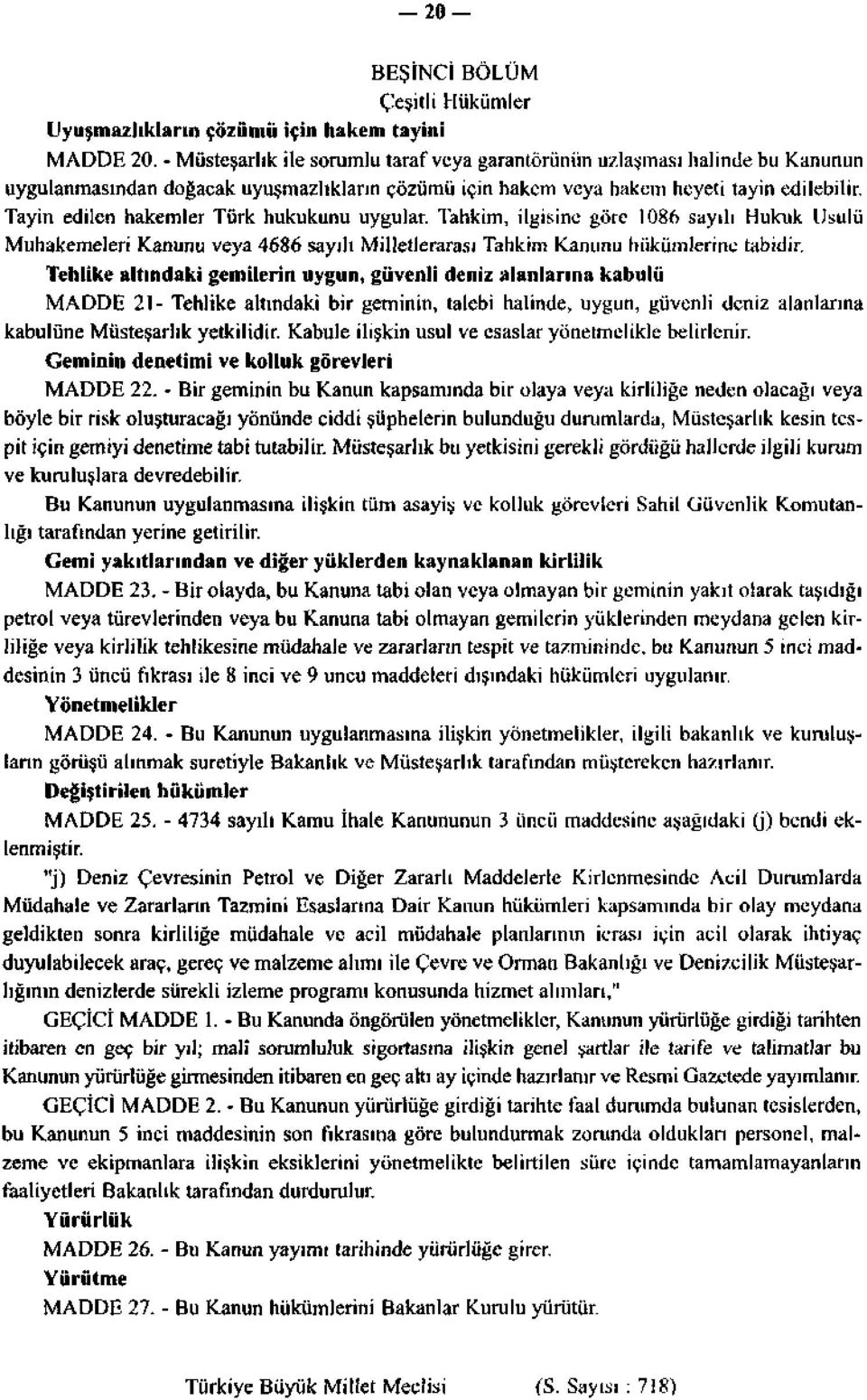 Tayin edilen hakemler Türk hukukunu uygular. Tahkim, ilgisine göre 1086 sayılı Hukuk Usulü Muhakemeleri Kanunu veya 4686 sayılı Milletlerarası Tahkim Kanunu hükümlerine tabidir.