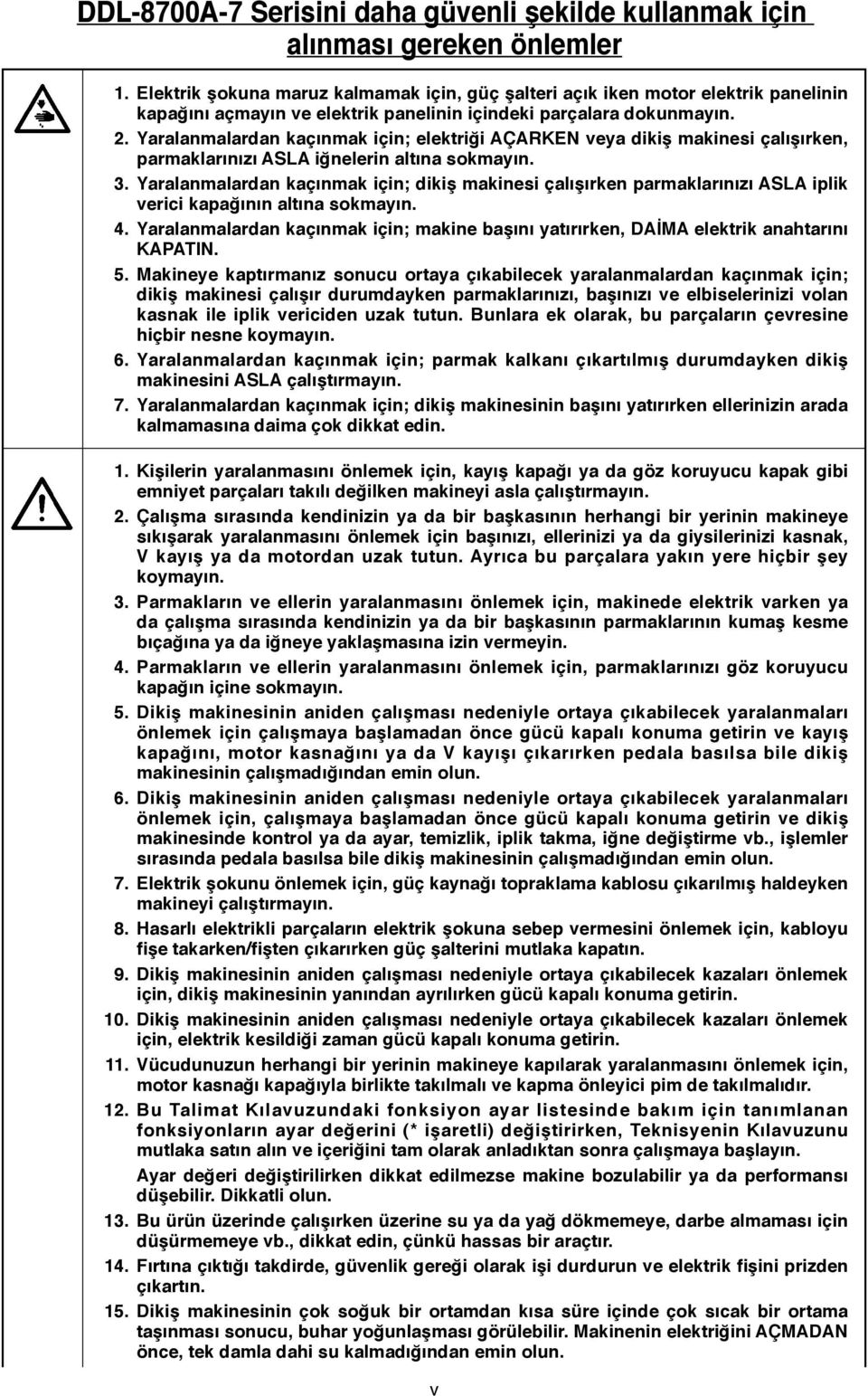 Yaralanmalardan kaçınmak için; elektriği AÇARKEN veya dikiş makinesi çalışırken, parmaklarınızı ASLA iğnelerin altına sokmayın. 3.