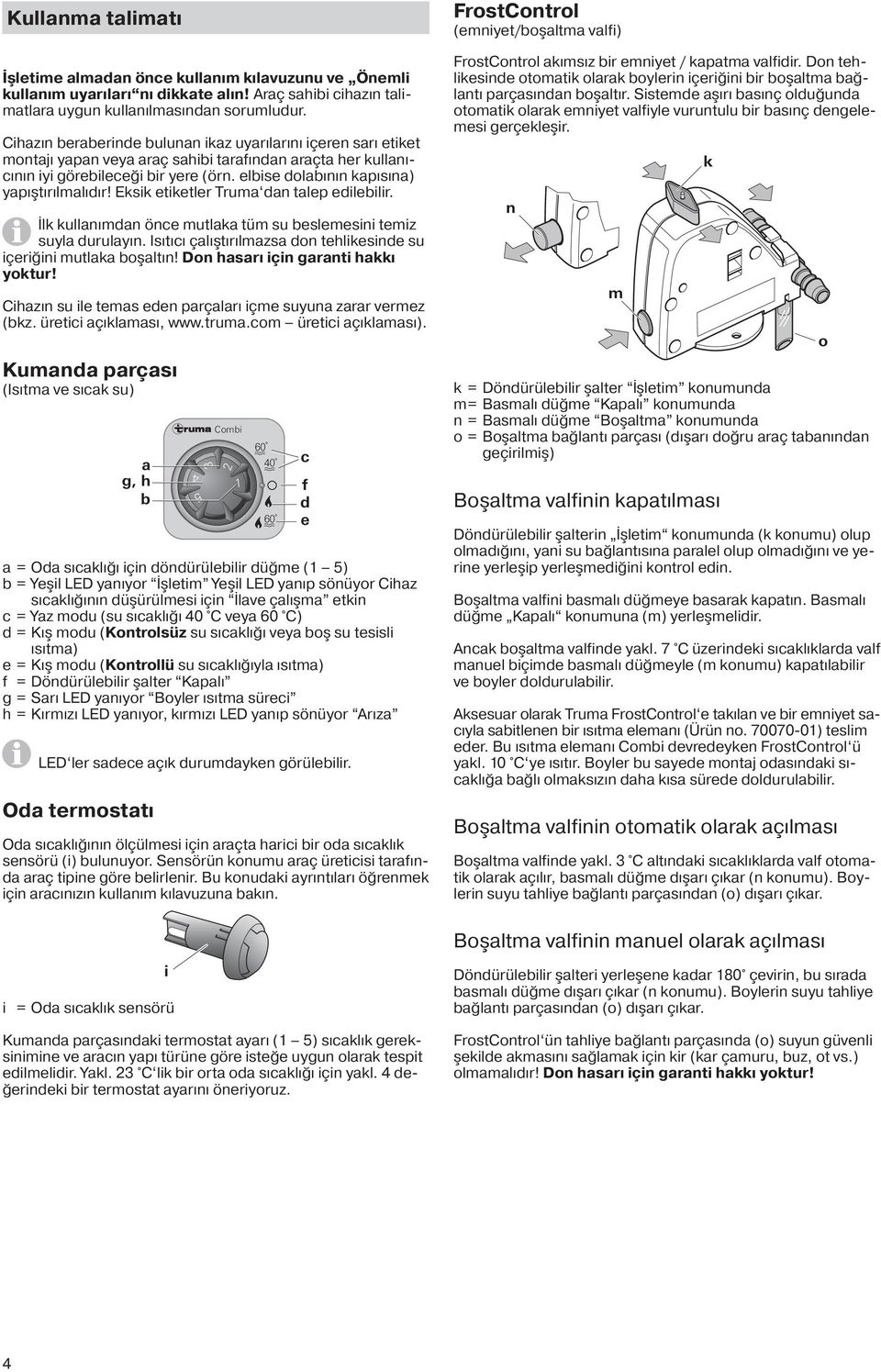 elbise dolabının kapısına) yapıştırılmalıdır! Eksik etiketler Truma dan talep edilebilir. İlk kullanımdan önce mutlaka tüm su beslemesini temiz suyla durulayın.