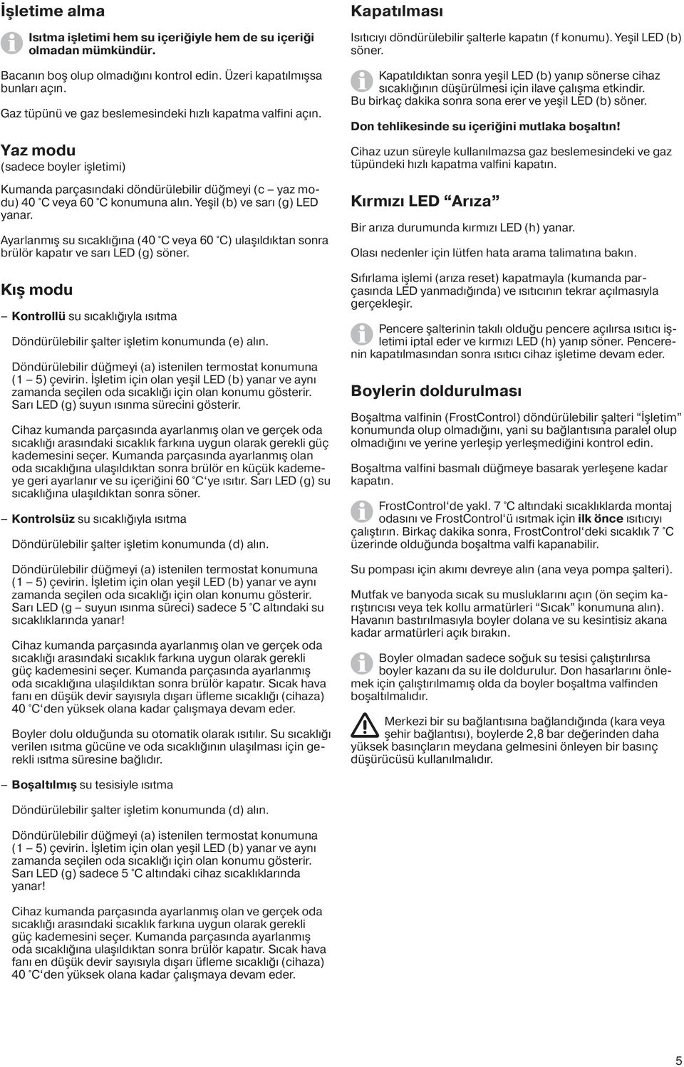 Yeşil (b) ve sarı (g) LED yanar. Ayarlanmış su sıcaklığına (40 C veya 60 C) ulaşıldıktan sonra brülör kapatır ve sarı LED (g) söner.