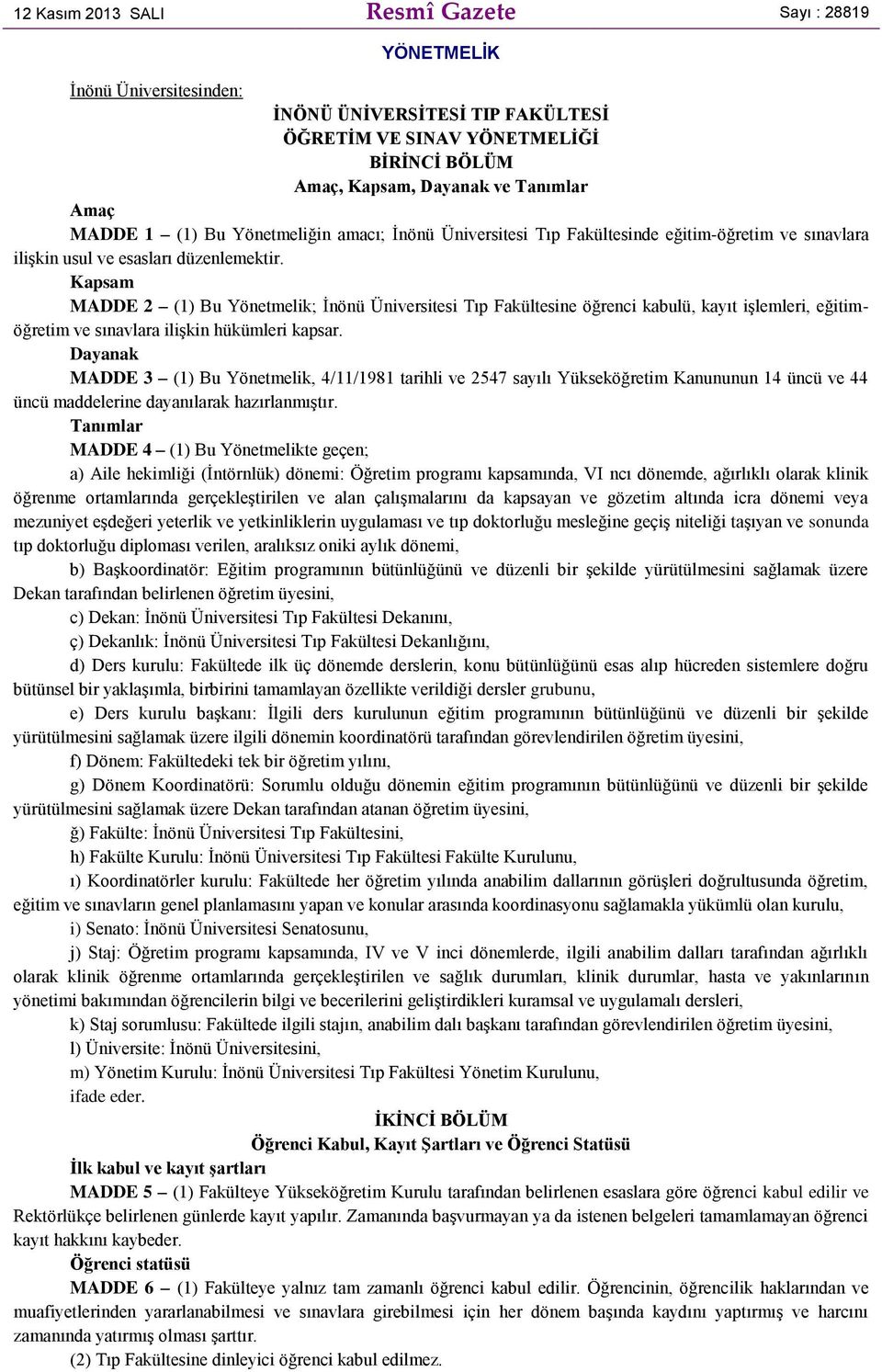 Kapsam MADDE 2 (1) Bu Yönetmelik; İnönü Üniversitesi Tıp Fakültesine öğrenci kabulü, kayıt işlemleri, eğitimöğretim ve sınavlara ilişkin hükümleri kapsar.