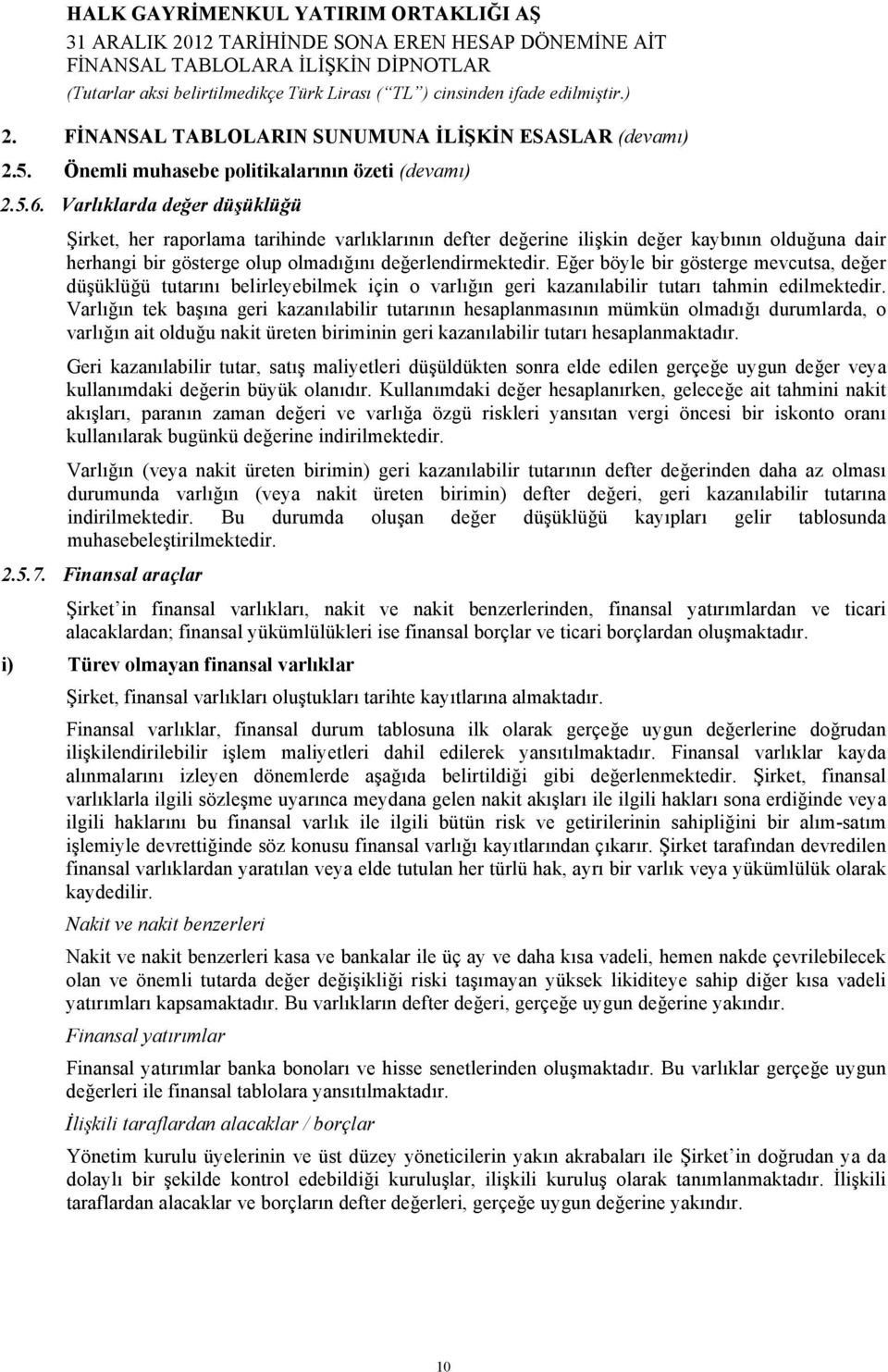 Eğer böyle bir gösterge mevcutsa, değer düşüklüğü tutarını belirleyebilmek için o varlığın geri kazanılabilir tutarı tahmin edilmektedir.