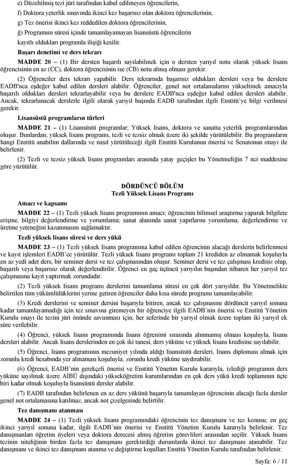 Başarı denetimi ve ders tekrarı MADDE 20 (1) Bir dersten başarılı sayılabilmek için o dersten yarıyıl notu olarak yüksek lisans öğrencisinin en az (CC), doktora öğrencisinin ise (CB) notu almış