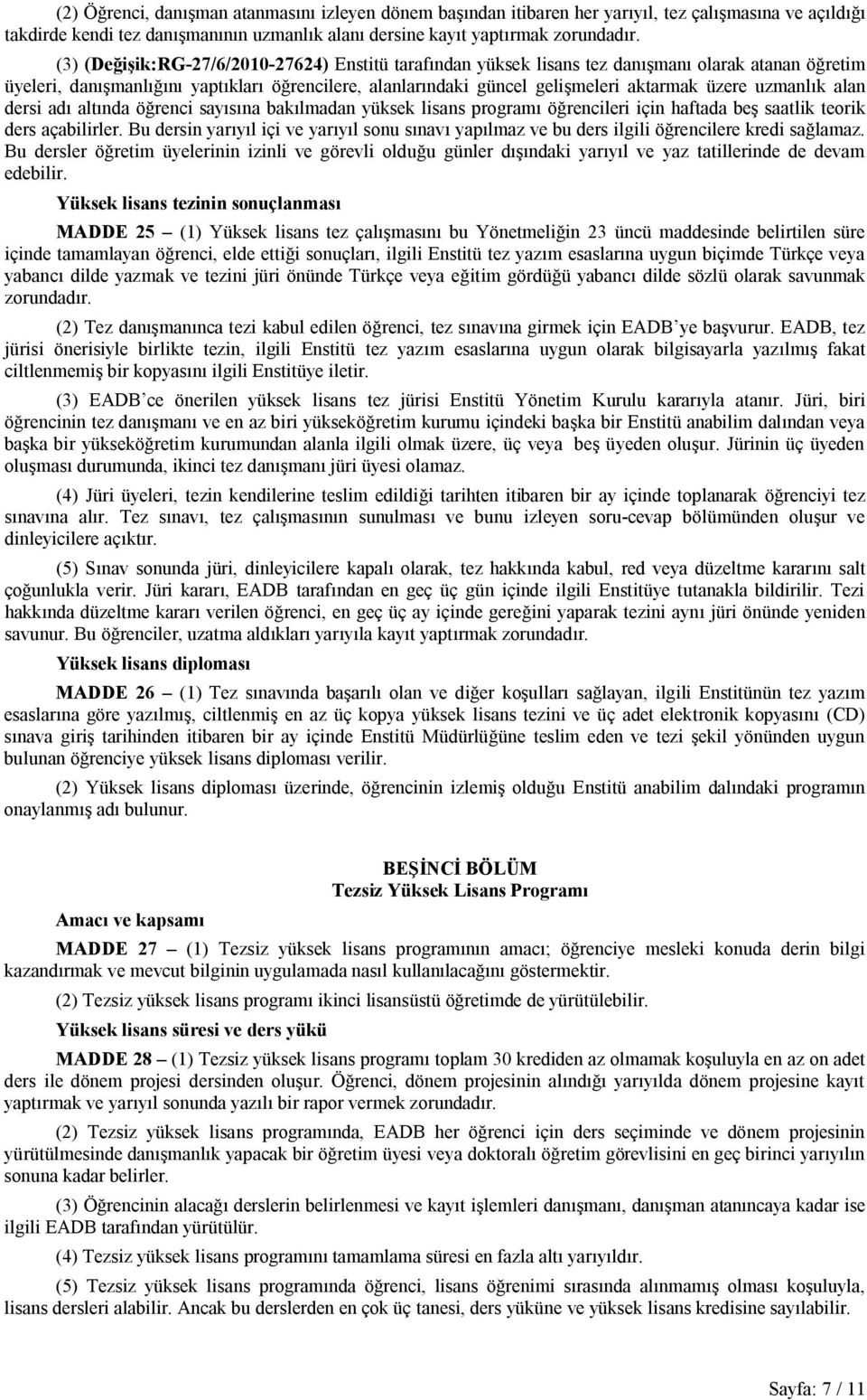 uzmanlık alan dersi adı altında öğrenci sayısına bakılmadan yüksek lisans programı öğrencileri için haftada beş saatlik teorik ders açabilirler.