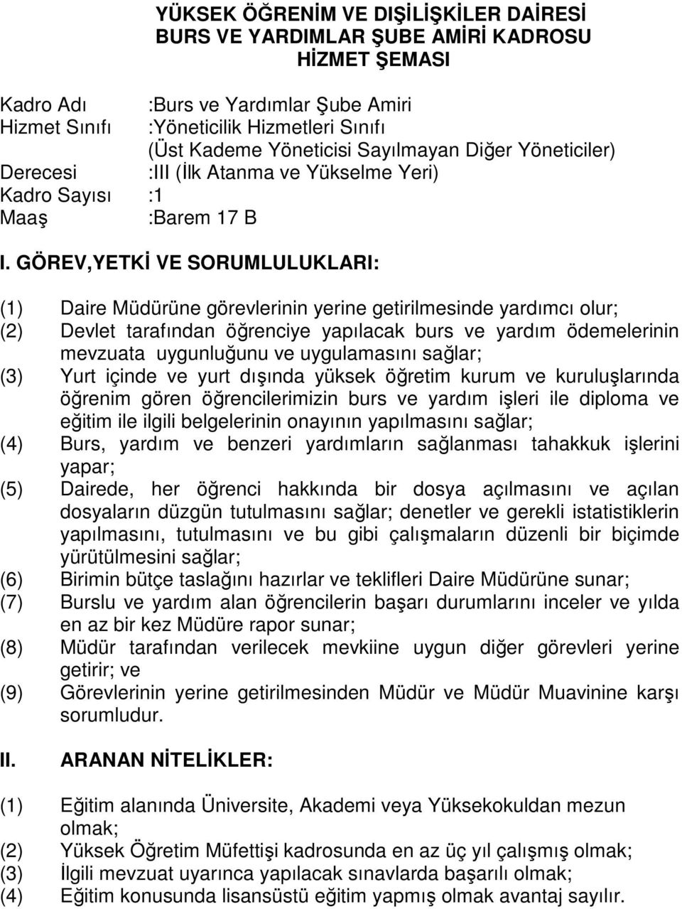 GÖREV,YETKİ VE SORUMLULUKLARI: (1) Daire Müdürüne görevlerinin yerine getirilmesinde yardımcı olur; (2) Devlet tarafından öğrenciye yapılacak burs ve yardım ödemelerinin mevzuata uygunluğunu ve