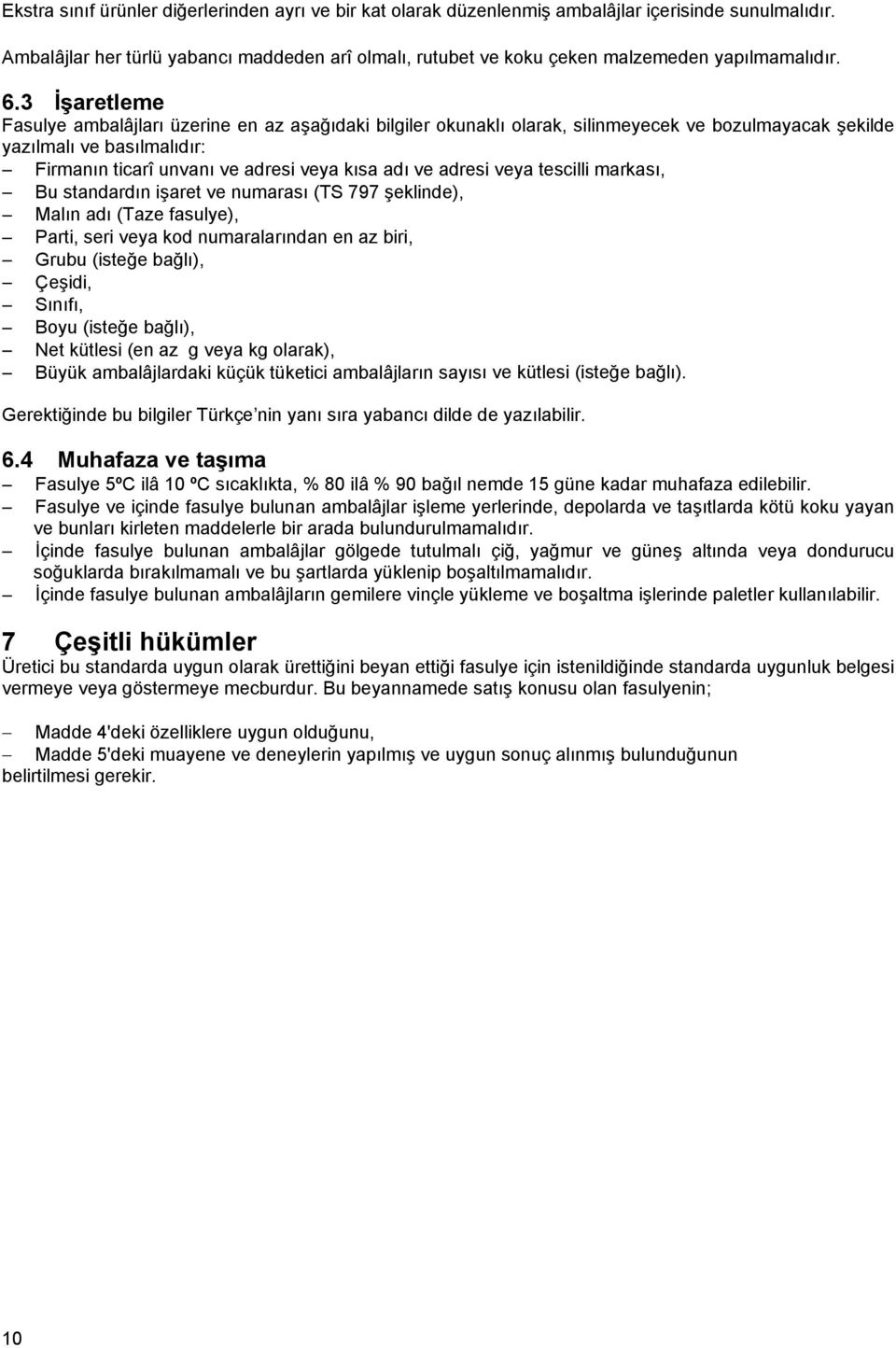 3 İşaretleme Fasulye ambalâjları üzerine en az aşağıdaki bilgiler okunaklı olarak, silinmeyecek ve bozulmayacak şekilde yazılmalı ve basılmalıdır: Firmanın ticarî unvanı ve adresi veya kısa adı ve