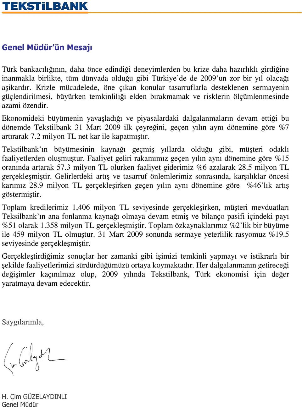 Ekonomideki büyümenin yavaladıı ve piyasalardaki dalgalanmaların devam ettii bu dönemde Tekstilbank 31 Mart 2009 ilk çeyreini, geçen yılın aynı dönemine göre %7 artırarak 7.