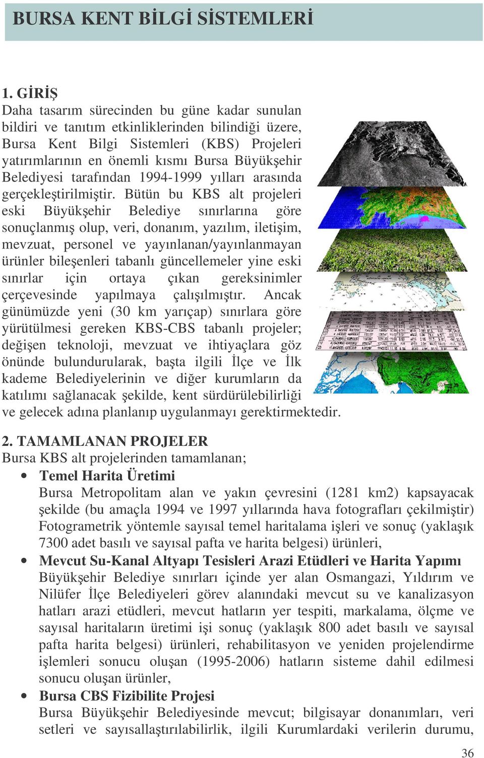 Belediyesi tarafından 1994-1999 yılları arasında gerçekletirilmitir.