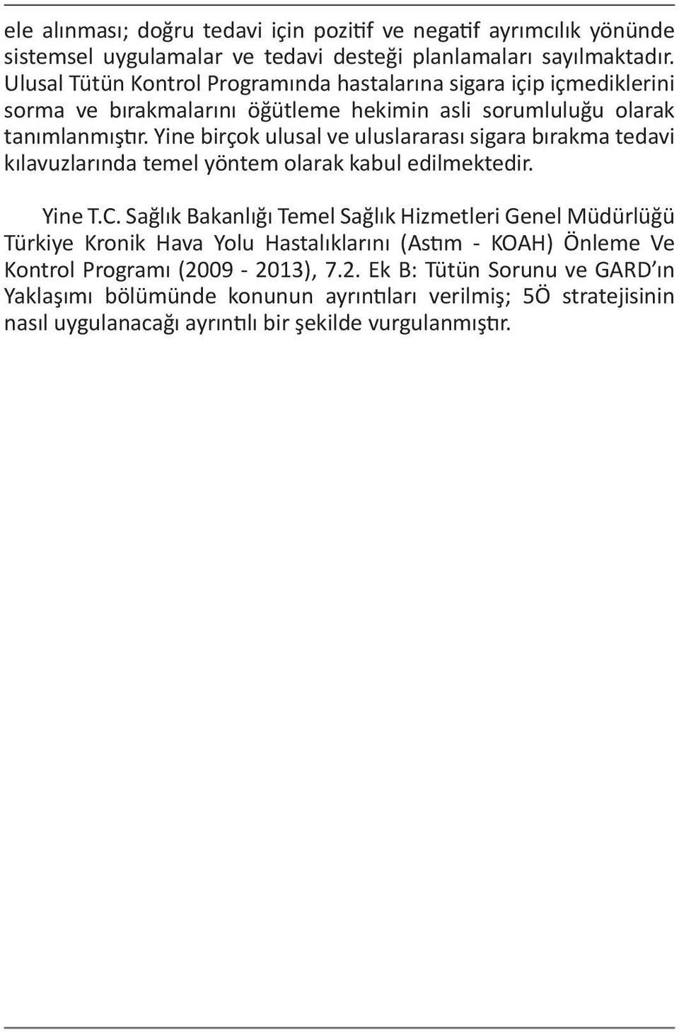 Yine birçok ulusal ve uluslararası sigara bırakma tedavi kılavuzlarında temel yöntem olarak kabul edilmektedir. Yine T.C.