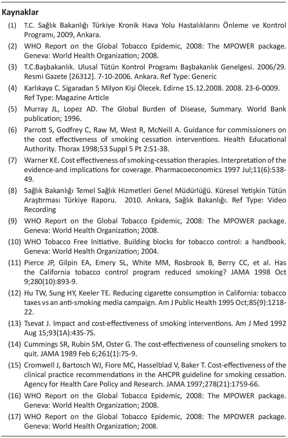 Sigaradan 5 Milyon Kişi Ölecek. Edirne 15.12.2008. 2008. 23-6-0009. Ref Type: Magazine Article (5) Murray JL, Lopez AD. The Global Burden of Disease, Summary. World Bank publication; 1996.