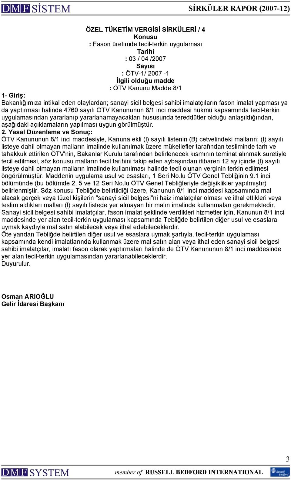 uygulamasından yararlanıp yararlanamayacakları hususunda tereddütler olduğu anlaşıldığından, aşağıdaki açıklamaların yapılması uygun görülmüştür. 2.