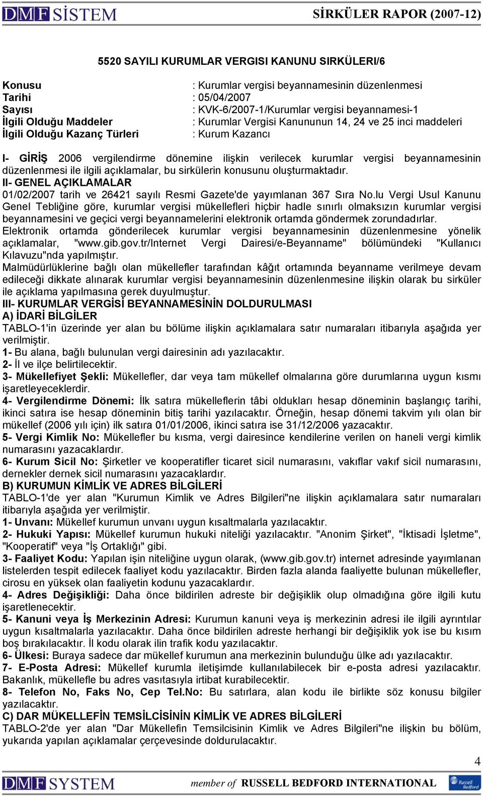 ile ilgili açıklamalar, bu sirkülerin konusunu oluşturmaktadır. II- GENEL AÇIKLAMALAR 01/02/2007 tarih ve 26421 sayılı Resmi Gazete'de yayımlanan 367 Sıra No.