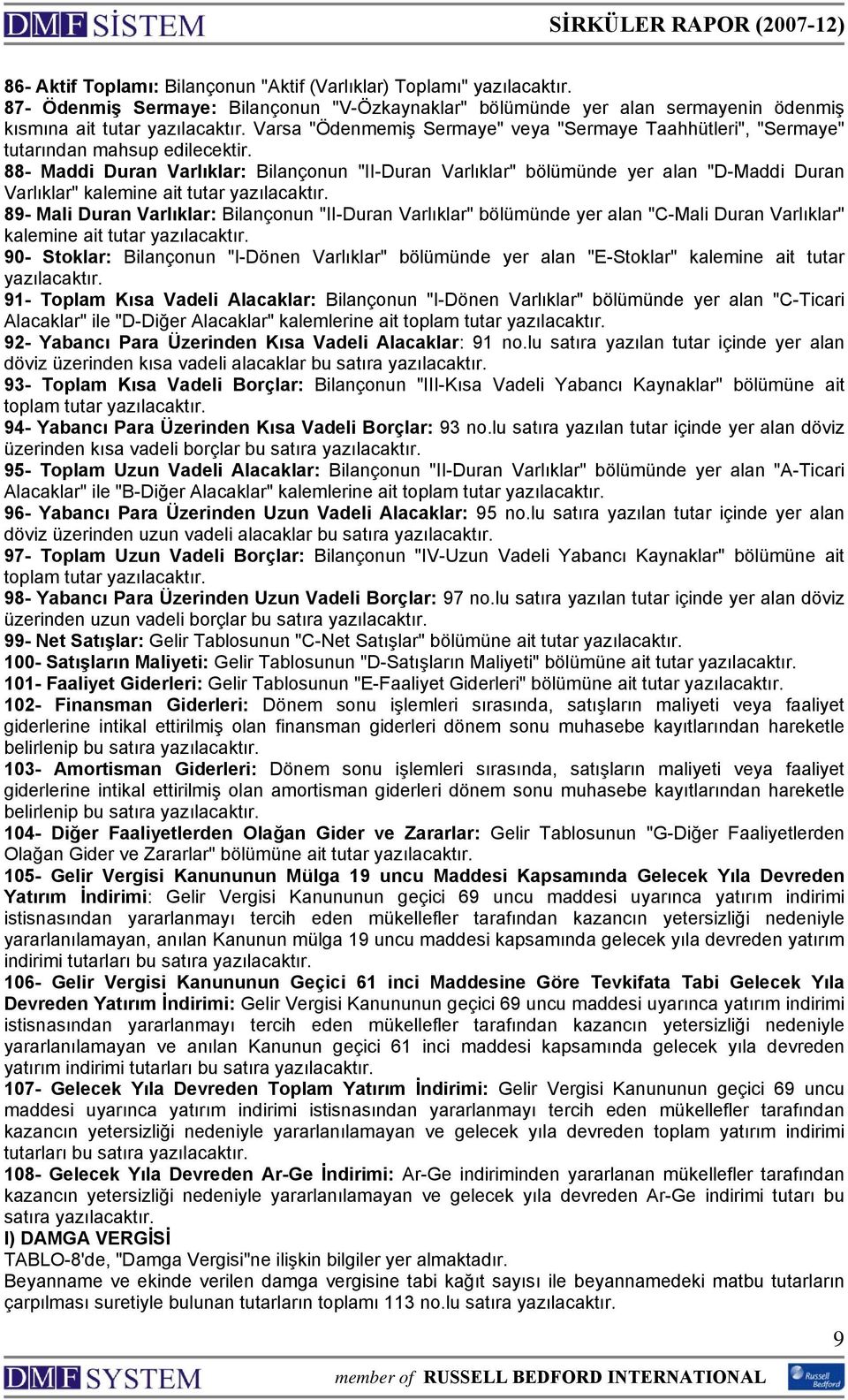 88- Maddi Duran Varlıklar: Bilançonun "II-Duran Varlıklar" bölümünde yer alan "D-Maddi Duran Varlıklar" kalemine ait tutar 89- Mali Duran Varlıklar: Bilançonun "II-Duran Varlıklar" bölümünde yer alan