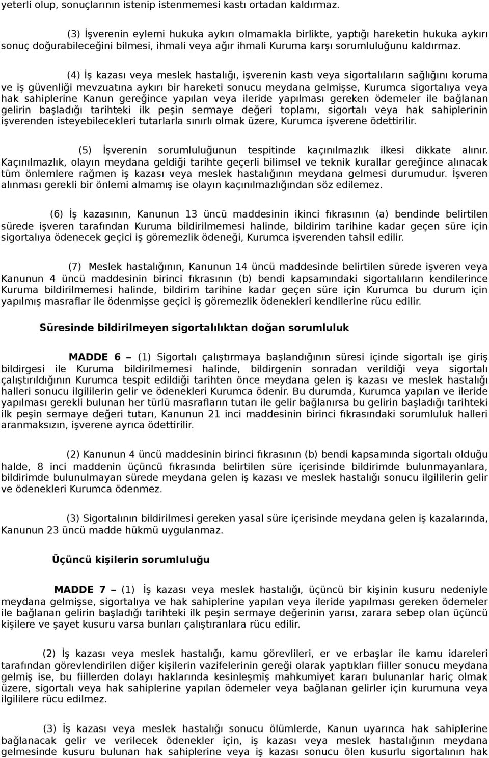 (4) İş kazası veya meslek hastalığı, işverenin kastı veya sigortalıların sağlığını koruma ve iş güvenliği mevzuatına aykırı bir hareketi sonucu meydana gelmişse, Kurumca sigortalıya veya hak