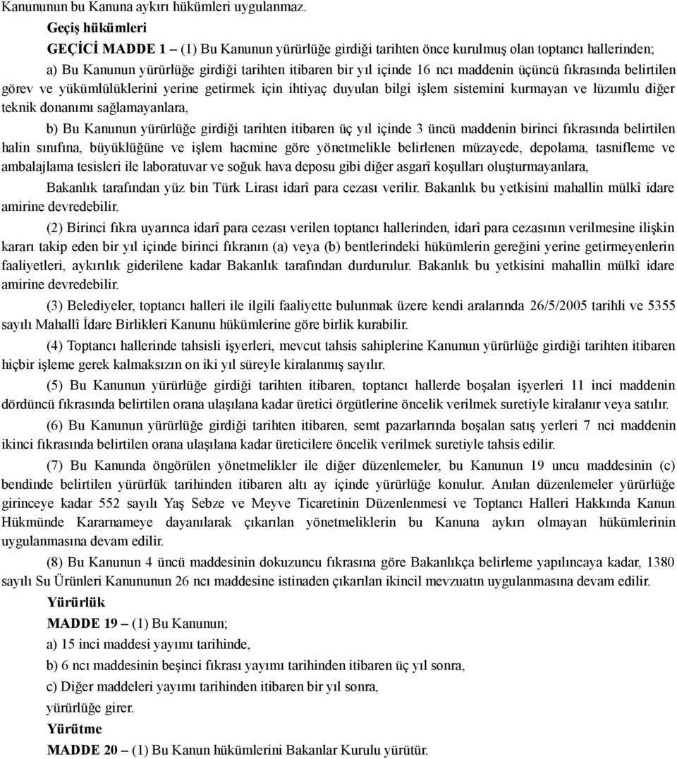 üçüncü fıkrasında belirtilen görev ve yükümlülüklerini yerine getirmek için ihtiyaç duyulan bilgi işlem sistemini kurmayan ve lüzumlu diğer teknik donanımı sağlamayanlara, b) Bu Kanunun yürürlüğe