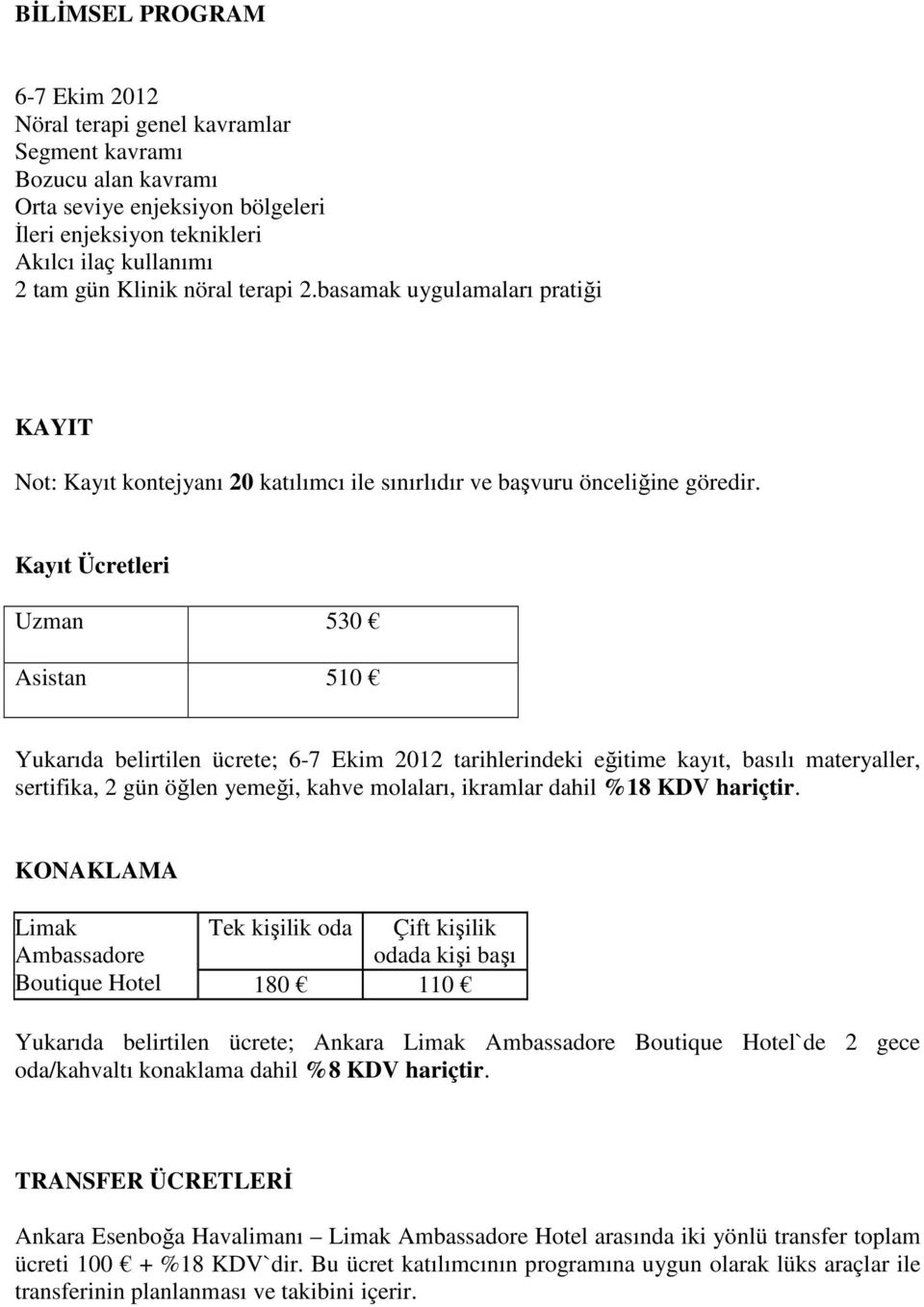 Kayıt Ücretleri Uzman 530 Asistan 510 Yukarıda belirtilen ücrete; tarihlerindeki eğitime kayıt, basılı materyaller, sertifika, 2 gün öğlen yemeği, kahve molaları, ikramlar dahil %18 KDV hariçtir.