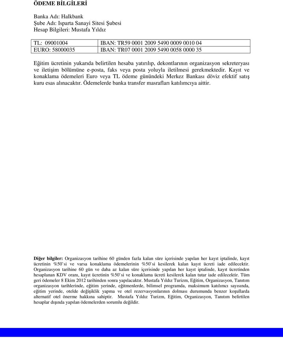 Kayıt ve konaklama ödemeleri Euro veya TL ödeme günündeki Merkez Bankası döviz efektif satış kuru esas alınacaktır. Ödemelerde banka transfer masrafları katılımcıya aittir.