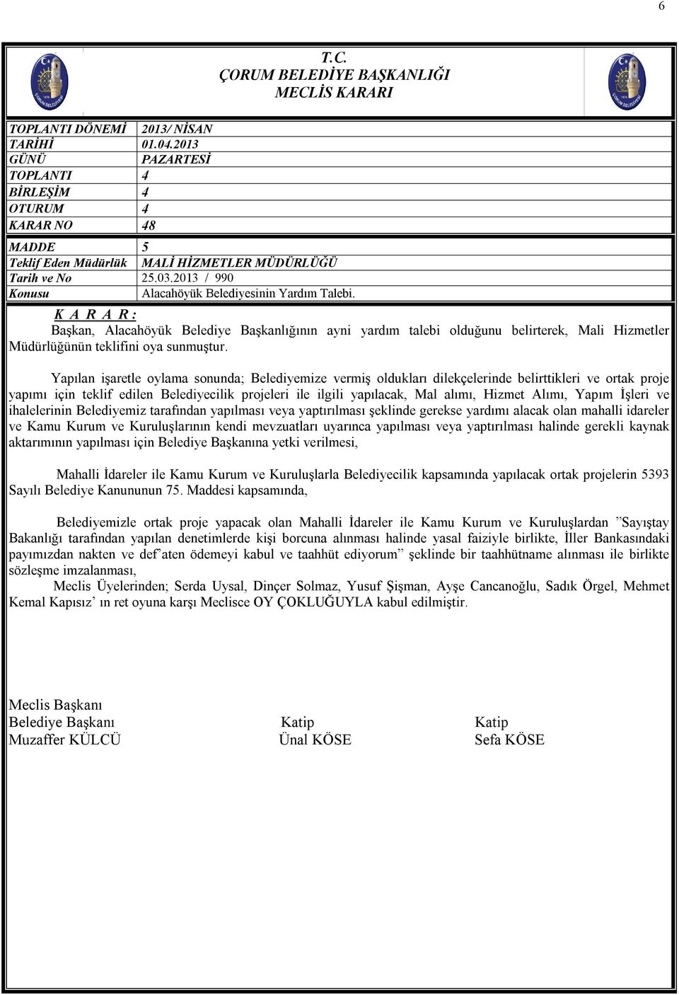 Yapılan işaretle oylama sonunda; Belediyemize vermiş oldukları dilekçelerinde belirttikleri ve ortak proje yapımı için teklif edilen Belediyecilik projeleri ile ilgili yapılacak, Mal alımı, Hizmet