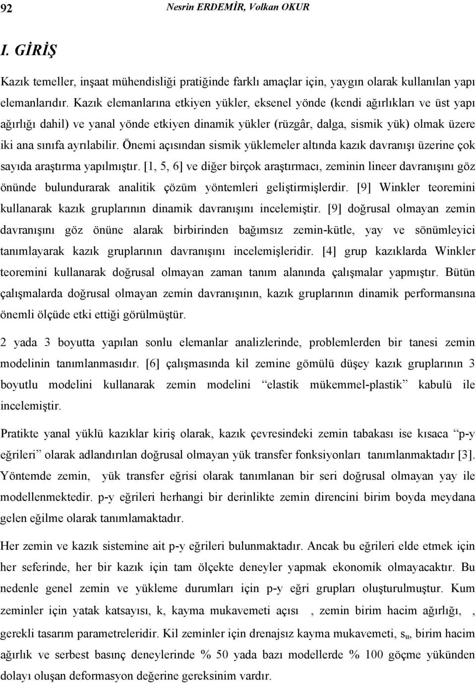 ayrılabilir. Önemi açısından sismik yüklemeler altında kazık davranışı üzerine çok sayıda araştırma yapılmıştır.