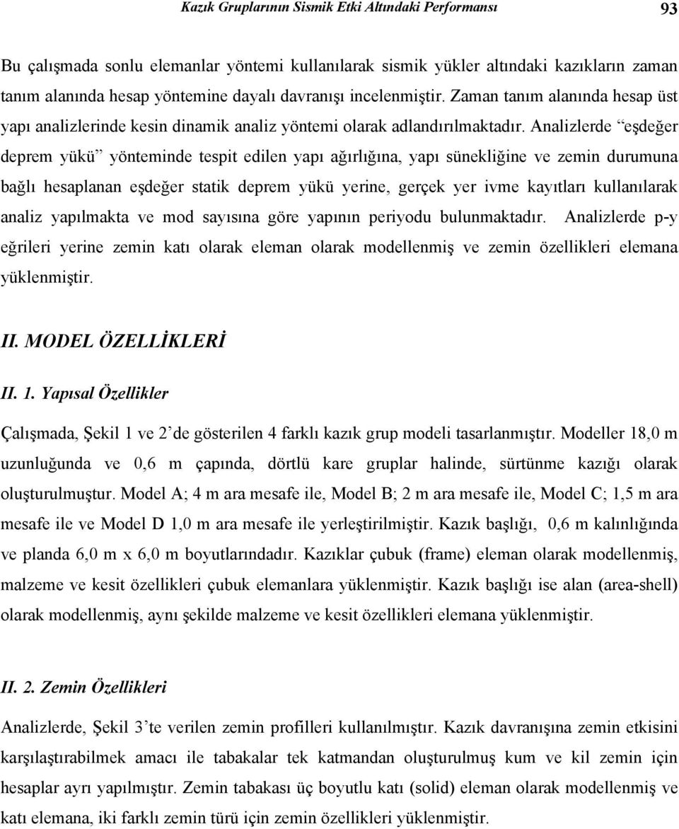 Analizlerde eşdeğer deprem yükü yönteminde tespit edilen yapı ağırlığına, yapı sünekliğine ve zemin durumuna bağlı hesaplanan eşdeğer statik deprem yükü yerine, gerçek yer ivme kayıtları kullanılarak