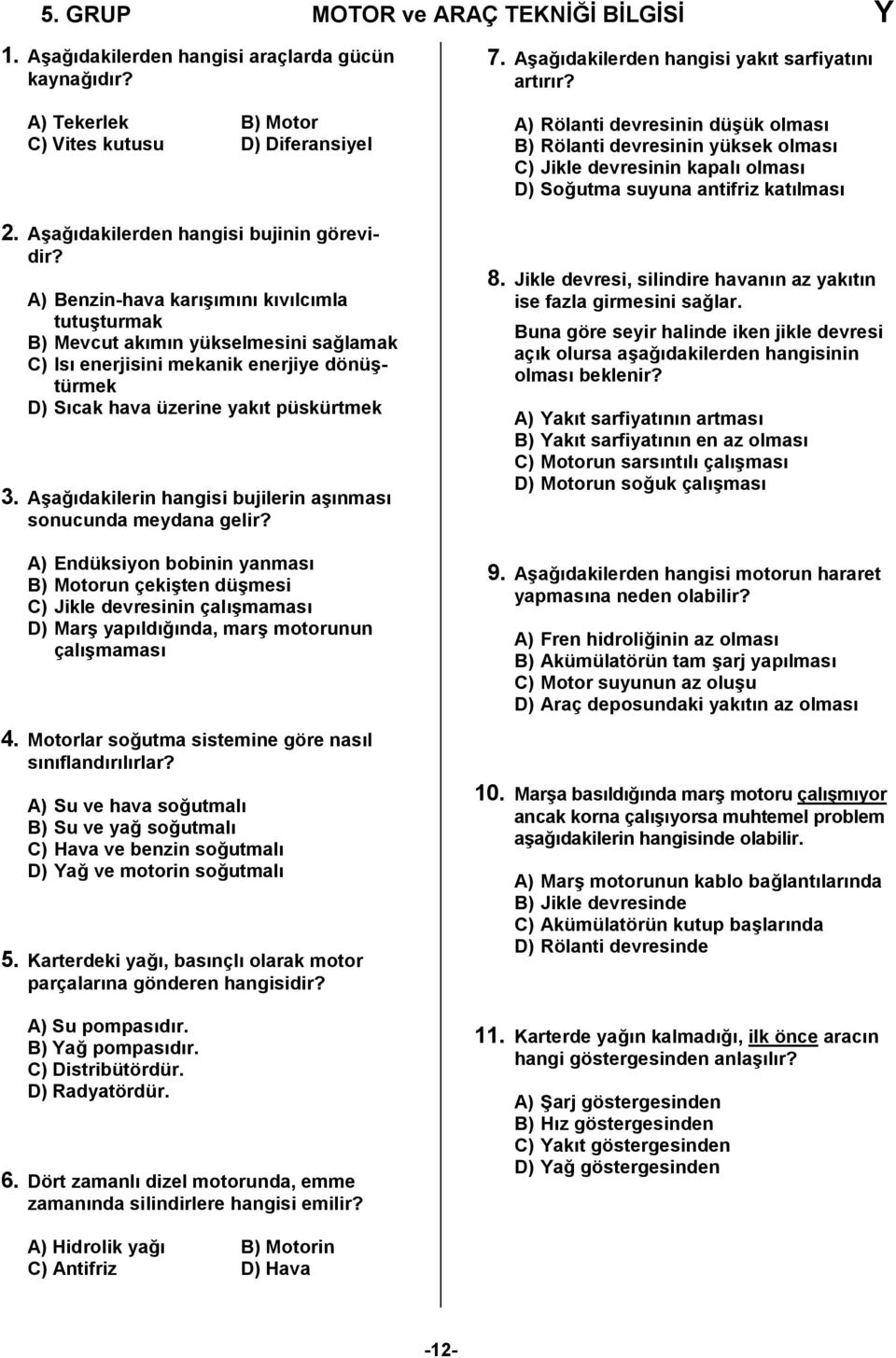 Aşağıdakilerin hangisi bujilerin aşınması sonucunda meydana gelir?