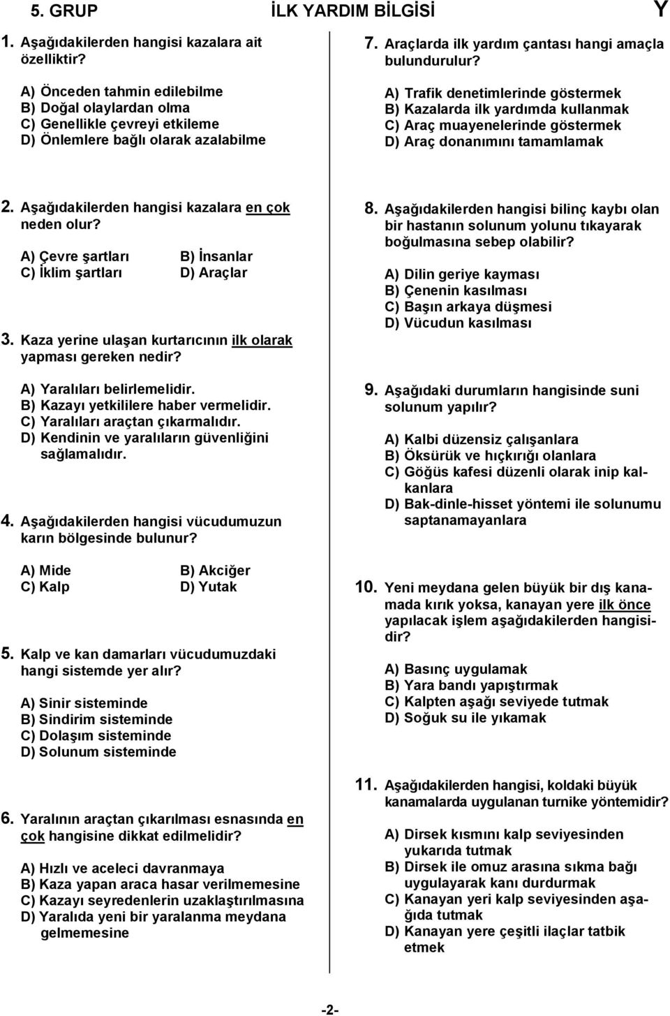 A) Trafik denetimlerinde göstermek B) Kazalarda ilk yardımda kullanmak C) Araç muayenelerinde göstermek D) Araç donanımını tamamlamak 2. Aşağıdakilerden hangisi kazalara en çok neden olur?